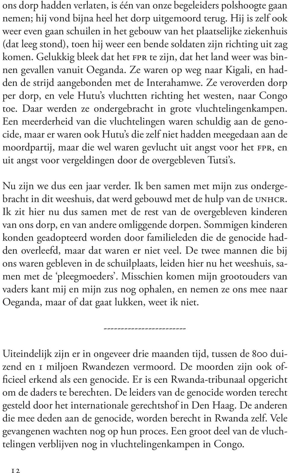 Gelukkig bleek dat het FPR te zijn, dat het land weer was binnen gevallen vanuit Oeganda. Ze waren op weg naar Kigali, en hadden de strijd aangebonden met de Interahamwe.