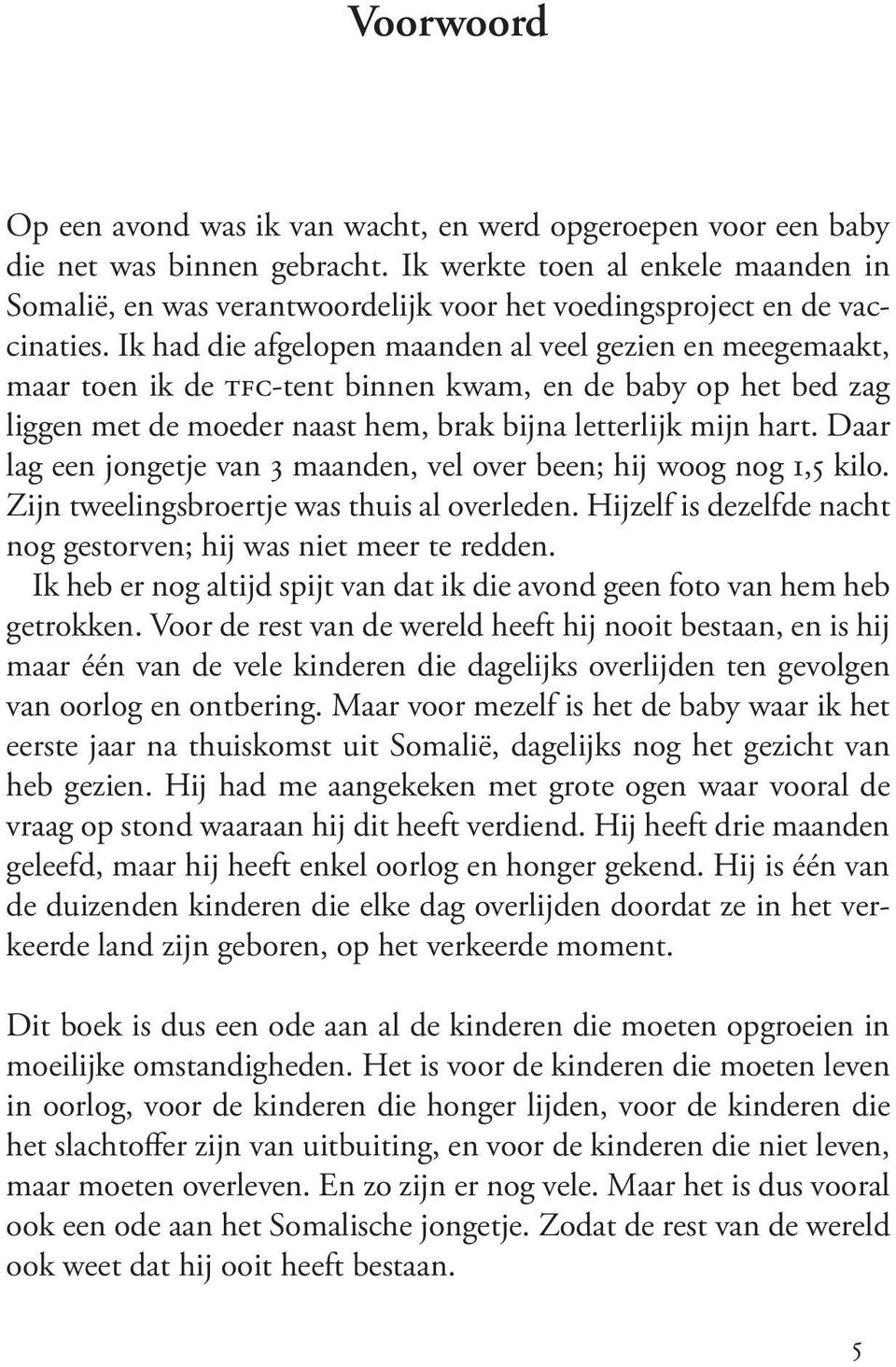 Ik had die afgelopen maanden al veel gezien en meegemaakt, maar toen ik de TFC-tent binnen kwam, en de baby op het bed zag liggen met de moeder naast hem, brak bijna letterlijk mijn hart.