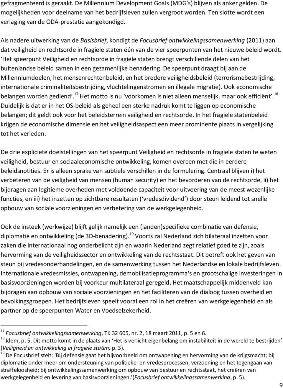 Als nadere uitwerking van de Basisbrief, kondigt de Focusbrief ontwikkelingssamenwerking (2011) aan dat veiligheid en rechtsorde in fragiele staten één van de vier speerpunten van het nieuwe beleid