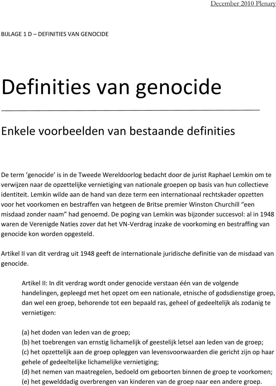 Lemkin wilde aan de hand van deze term een internationaal rechtskader opzetten voor het voorkomen en bestraffen van hetgeen de Britse premier Winston Churchill een misdaad zonder naam had genoemd.