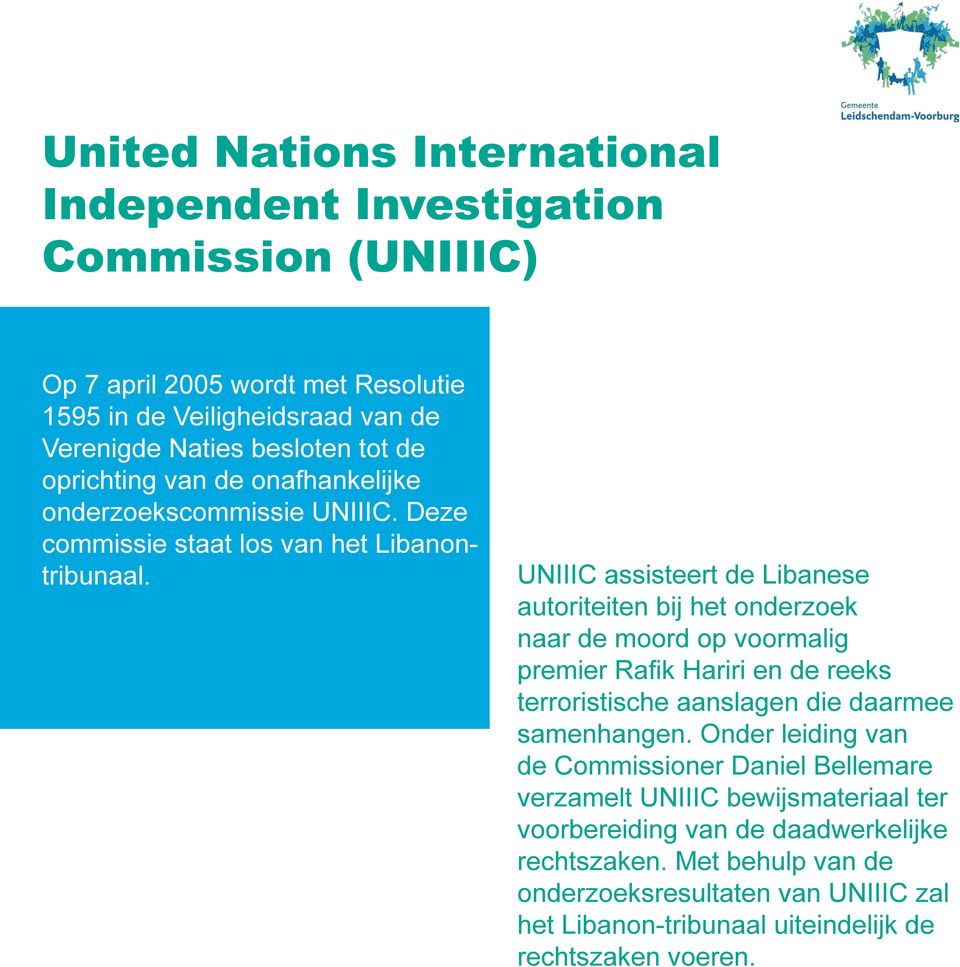UNIIIC assisteert de Libanese autoriteiten bij het onderzoek naar de moord op voormalig premier Rafik Hariri en de reeks terroristische aanslagen die daarmee samenhangen.