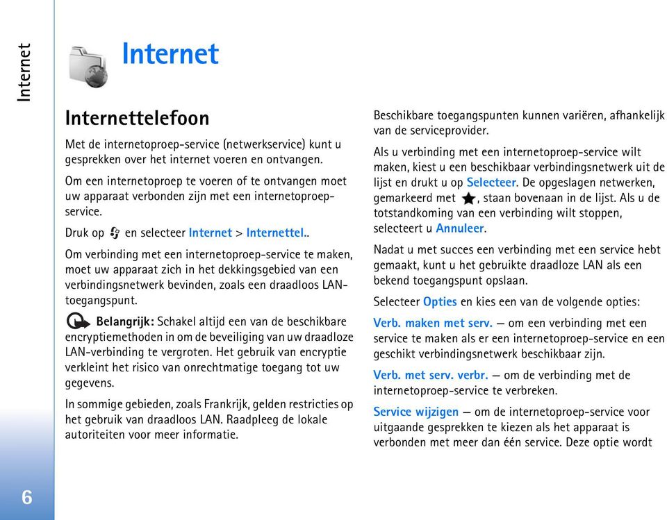 . Om verbinding met een internetoproep-service te maken, moet uw apparaat zich in het dekkingsgebied van een verbindingsnetwerk bevinden, zoals een draadloos LANtoegangspunt.