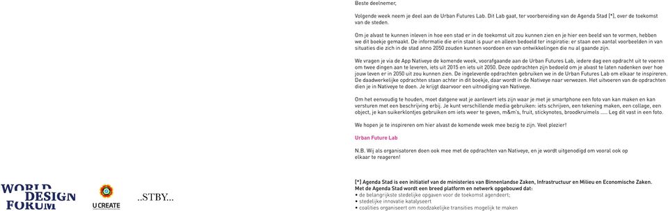 De informatie die erin staat is puur en alleen bedoeld ter inspiratie: er staan een aantal voorbeelden in van situaties die zich in de stad anno 2050 zouden kunnen voordoen en van ontwikkelingen die