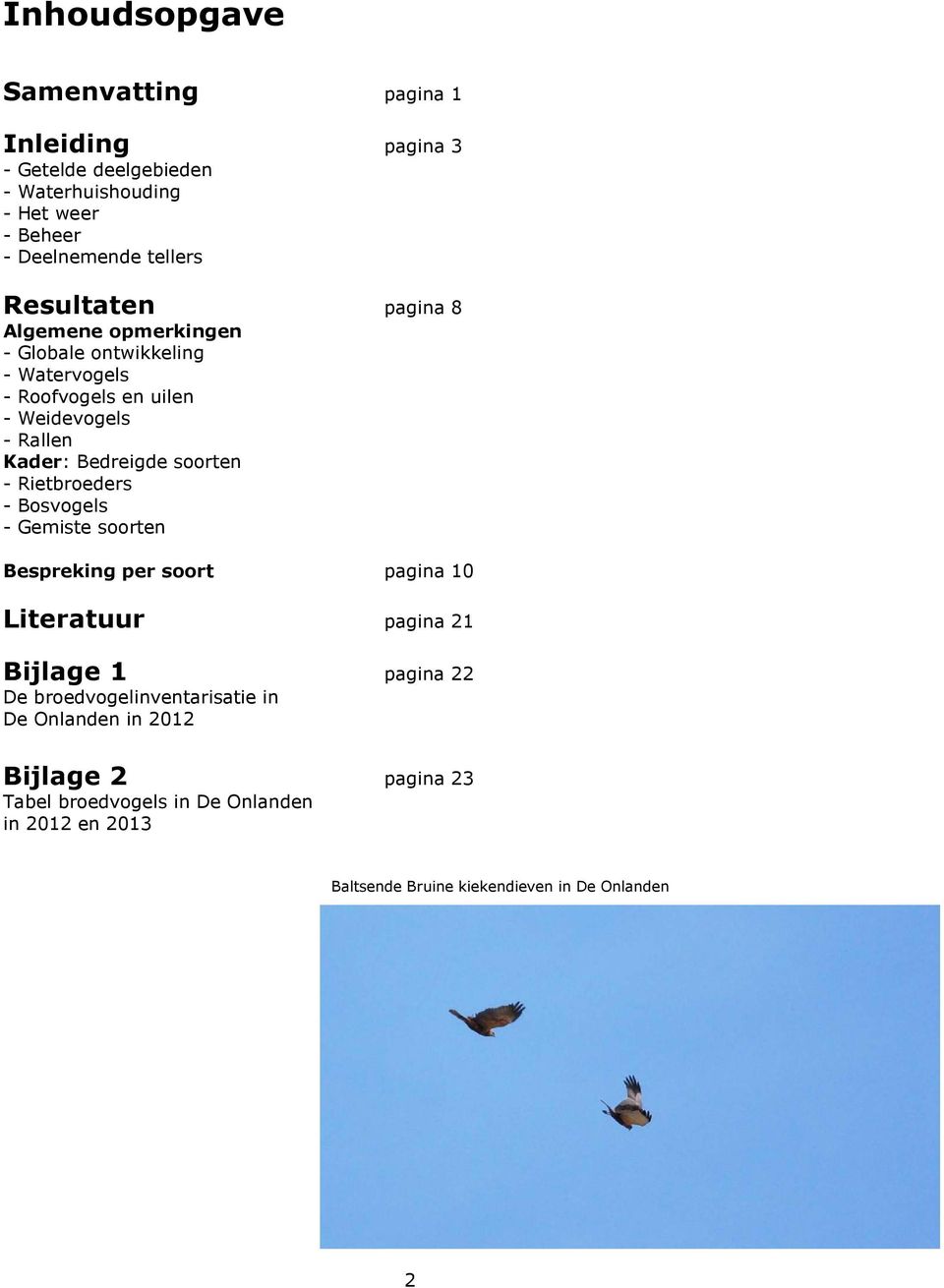 soorten - Rietbroeders - Bosvogels - Gemiste soorten Bespreking per soort pagina 10 Literatuur pagina 21 Bijlage 1 pagina 22 De