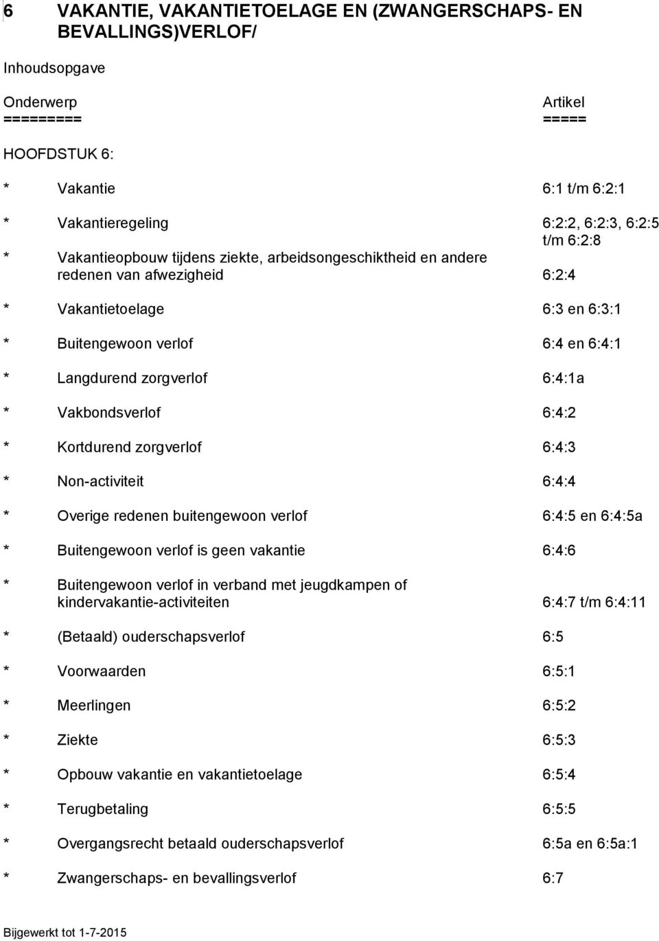 Vakbondsverlof 6:4:2 * Kortdurend zorgverlof 6:4:3 * Non-activiteit 6:4:4 * Overige redenen buitengewoon verlof 6:4:5 en 6:4:5a * Buitengewoon verlof is geen vakantie 6:4:6 * Buitengewoon verlof in