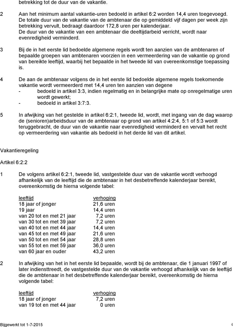 De duur van de vakantie van een ambtenaar die deeltijdarbeid verricht, wordt naar evenredigheid verminderd.