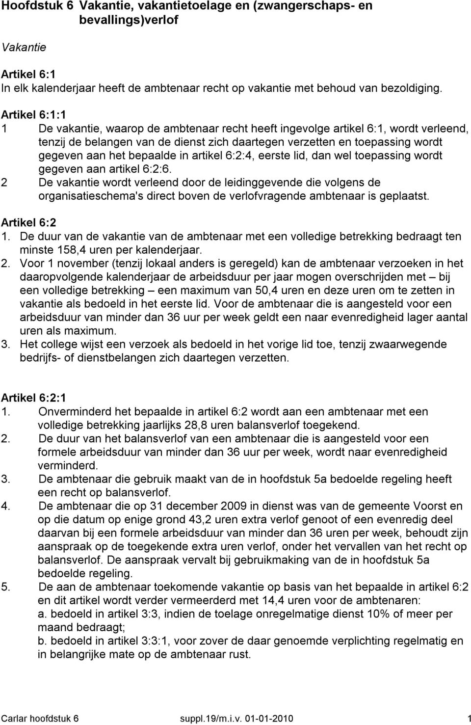 bepaalde in artikel 6:2:4, eerste lid, dan wel toepassing wordt gegeven aan artikel 6:2:6.