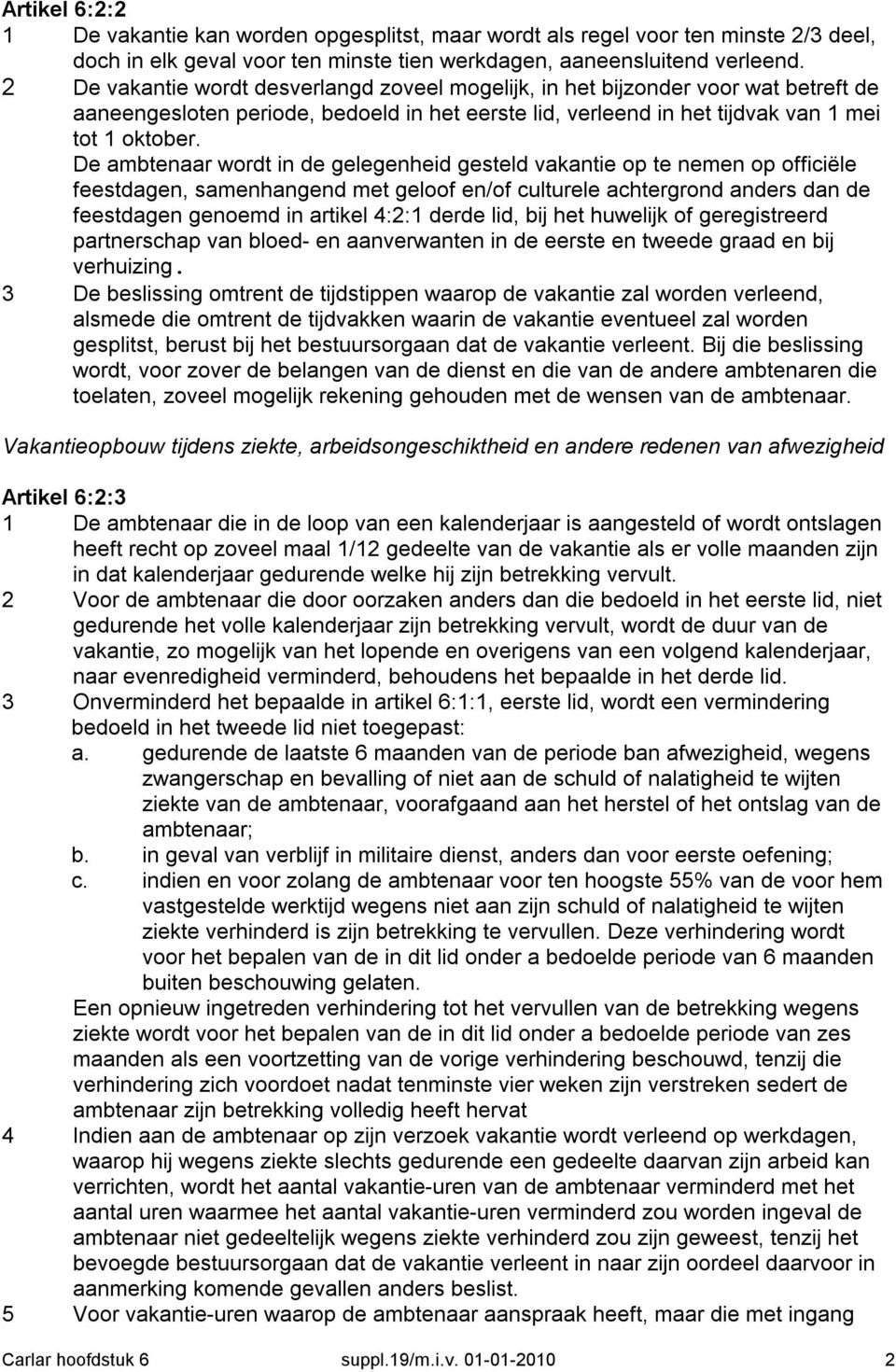 De ambtenaar wordt in de gelegenheid gesteld vakantie op te nemen op officiële feestdagen, samenhangend met geloof en/of culturele achtergrond anders dan de feestdagen genoemd in artikel 4:2:1 derde