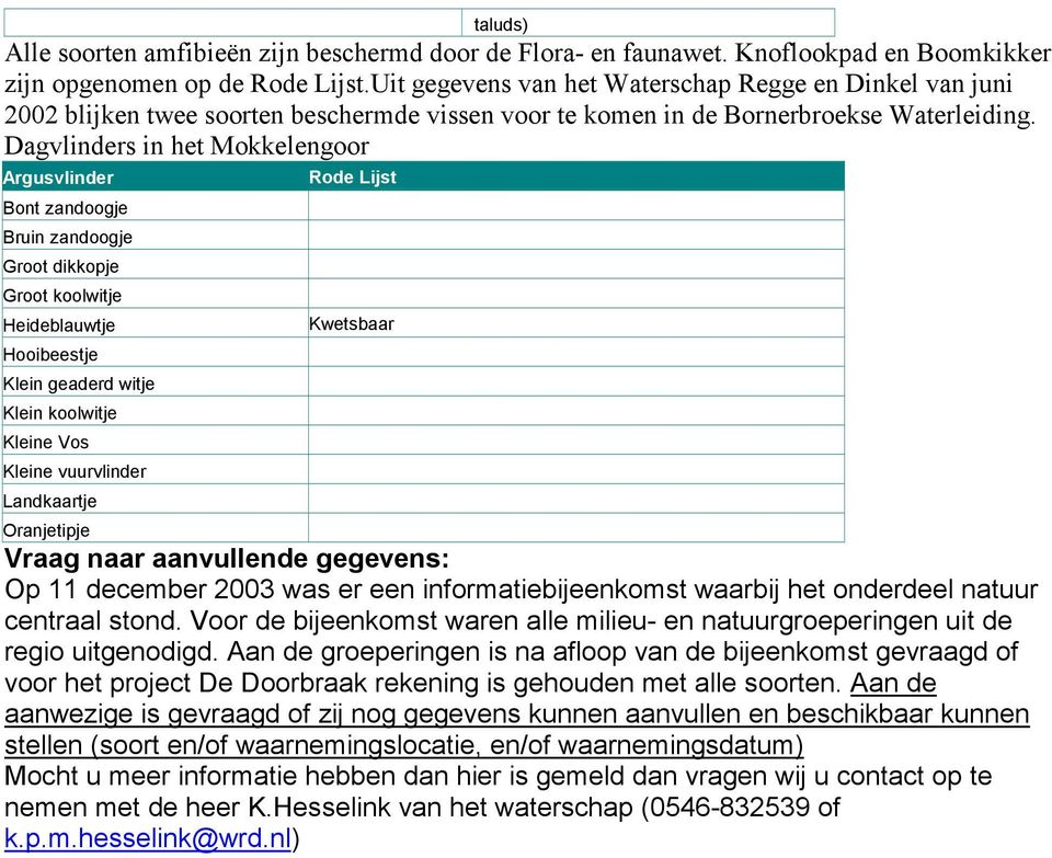 Dagvlinders in het Mokkelengoor Argusvlinder Bont zandoogje Bruin zandoogje Groot dikkopje Groot koolwitje Heideblauwtje Hooibeestje Klein geaderd witje Klein koolwitje Kleine Vos Kleine vuurvlinder