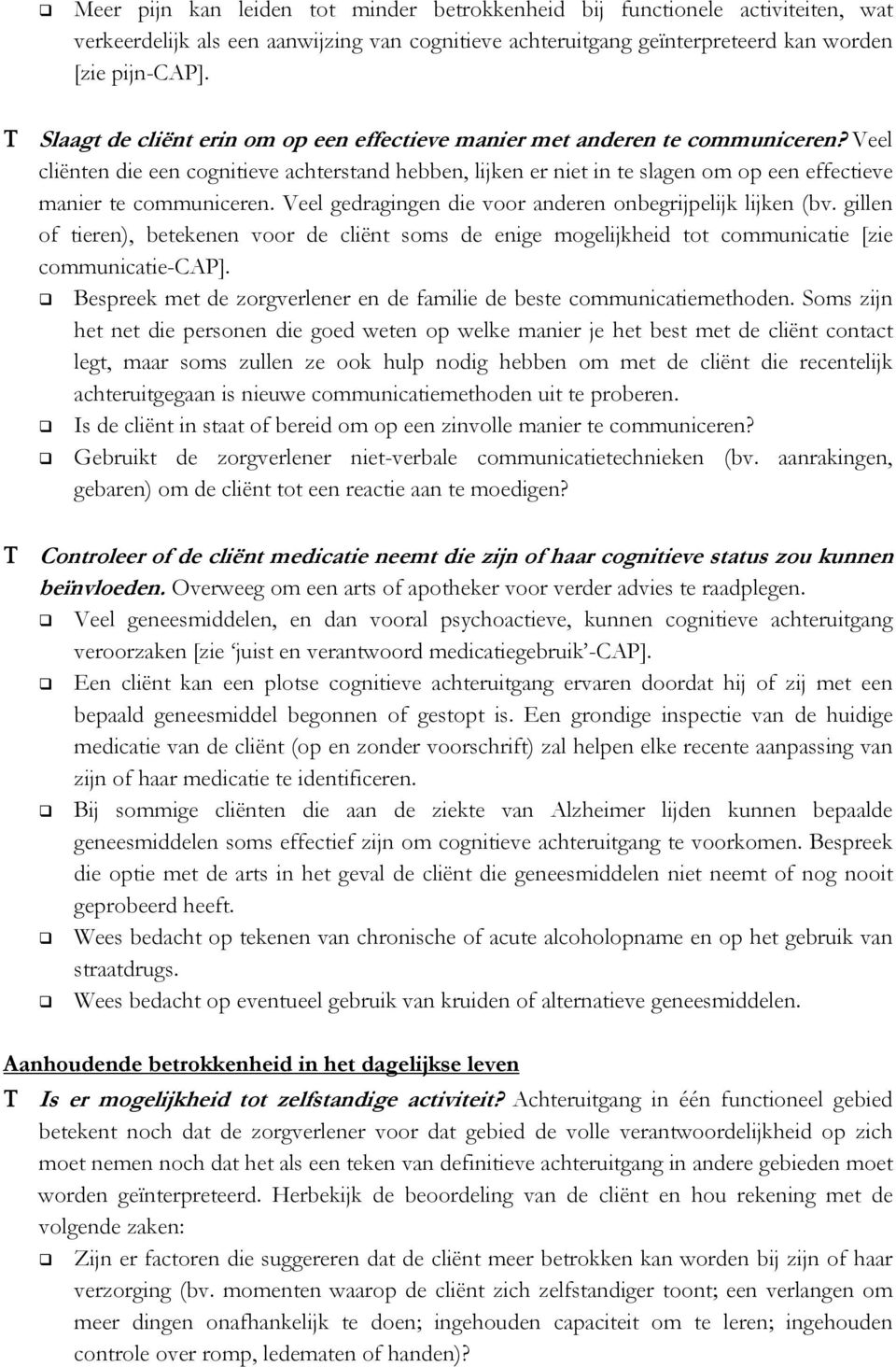 Veel cliënten die een cognitieve achterstand hebben, lijken er niet in te slagen om op een effectieve manier te communiceren. Veel gedragingen die voor anderen onbegrijpelijk lijken (bv.