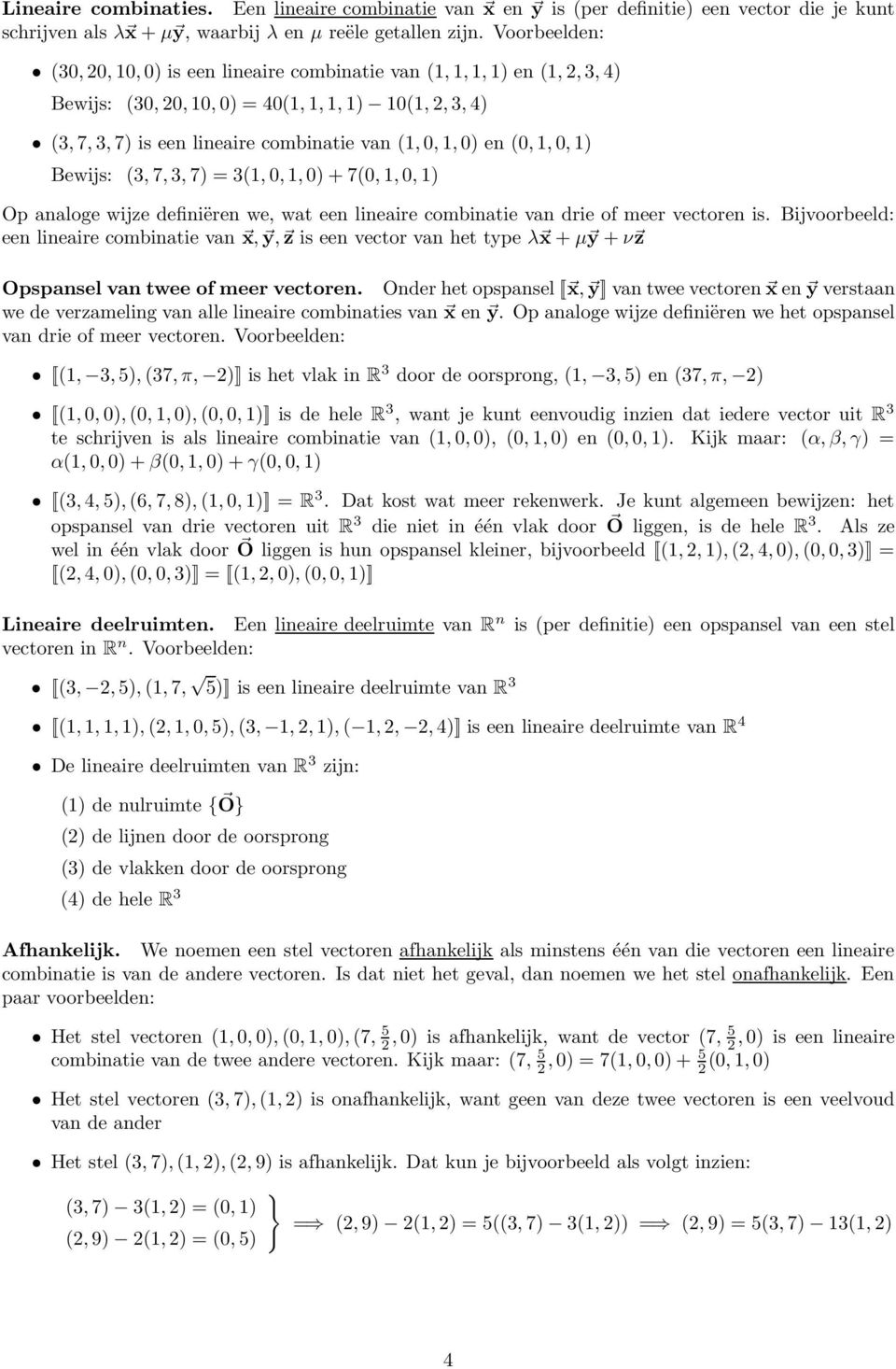 0) en (0, 1, 0, 1) Bewijs: (3, 7, 3, 7) = 3(1, 0, 1, 0) + 7(0, 1, 0, 1) Op analoge wijze definiëren we, wat een lineaire combinatie van drie of meer vectoren is.