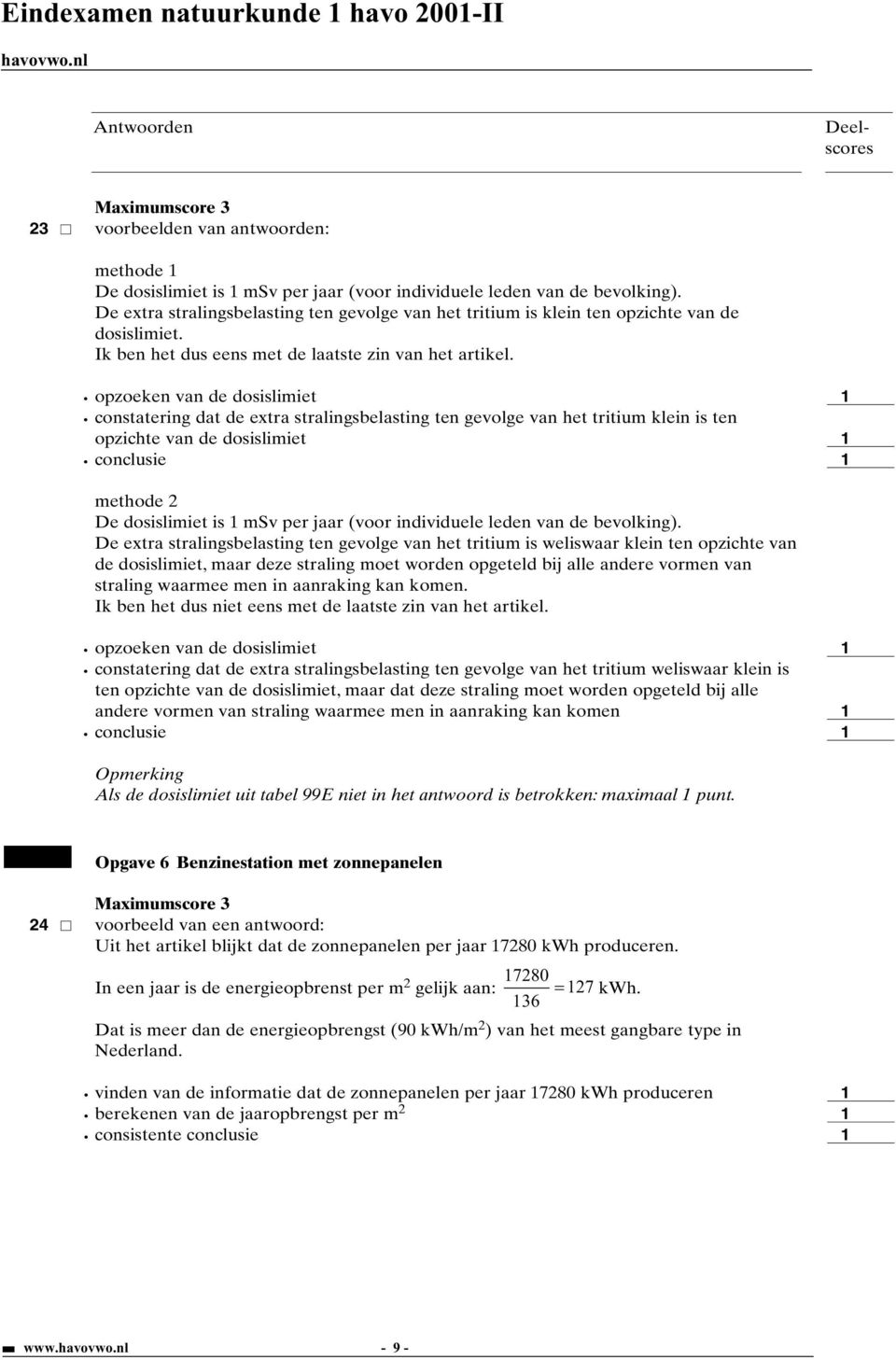 opzoeken van de dosislimiet constatering dat de extra stralingsbelasting ten gevolge van het tritium klein is ten opzichte van de dosislimiet conclusie methode De dosislimiet is msv per jaar (voor