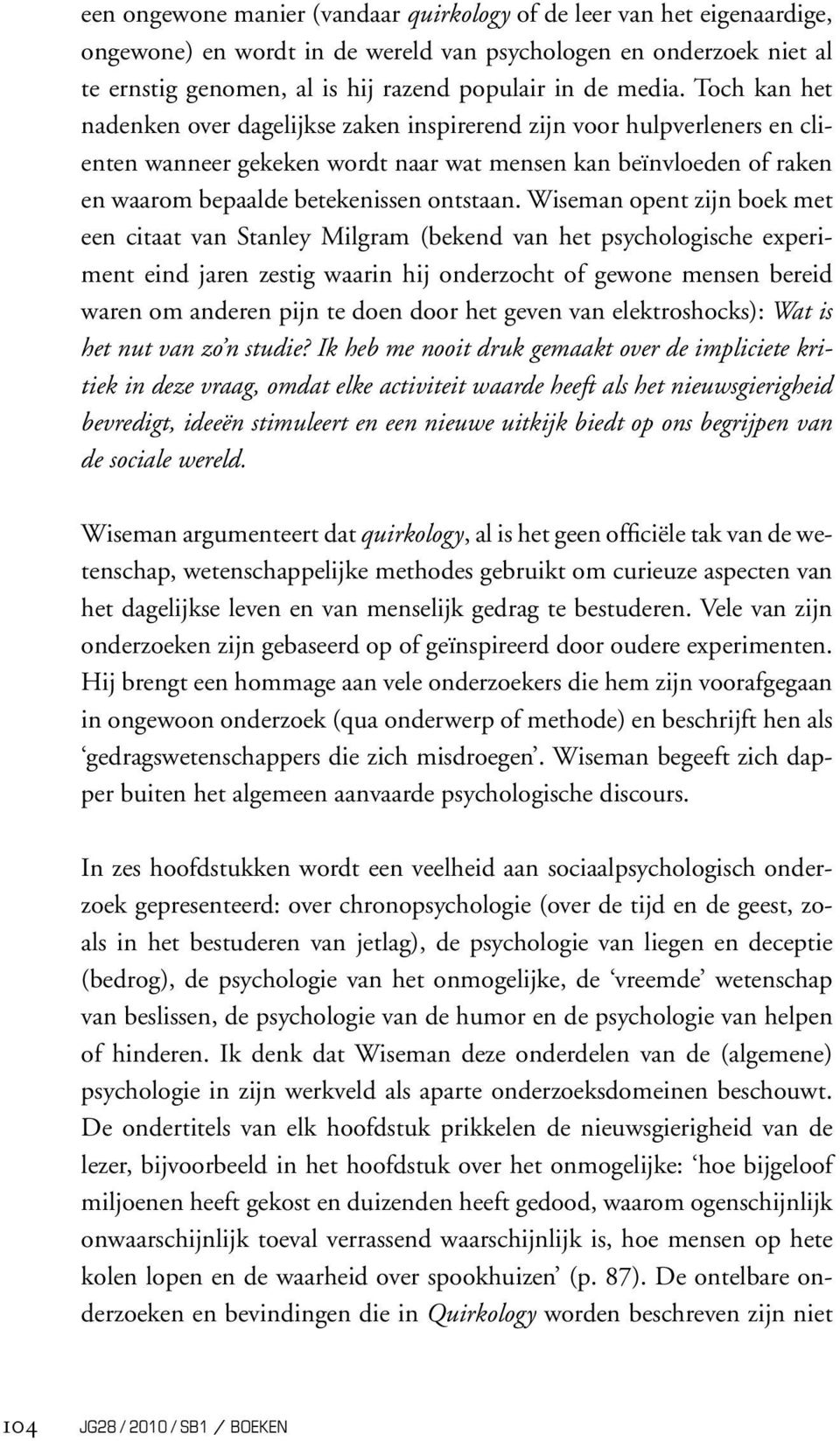 Wiseman opent zijn boek met een citaat van Stanley Milgram (bekend van het psychologische experiment eind jaren zestig waarin hij onderzocht of gewone mensen bereid waren om anderen pijn te doen door