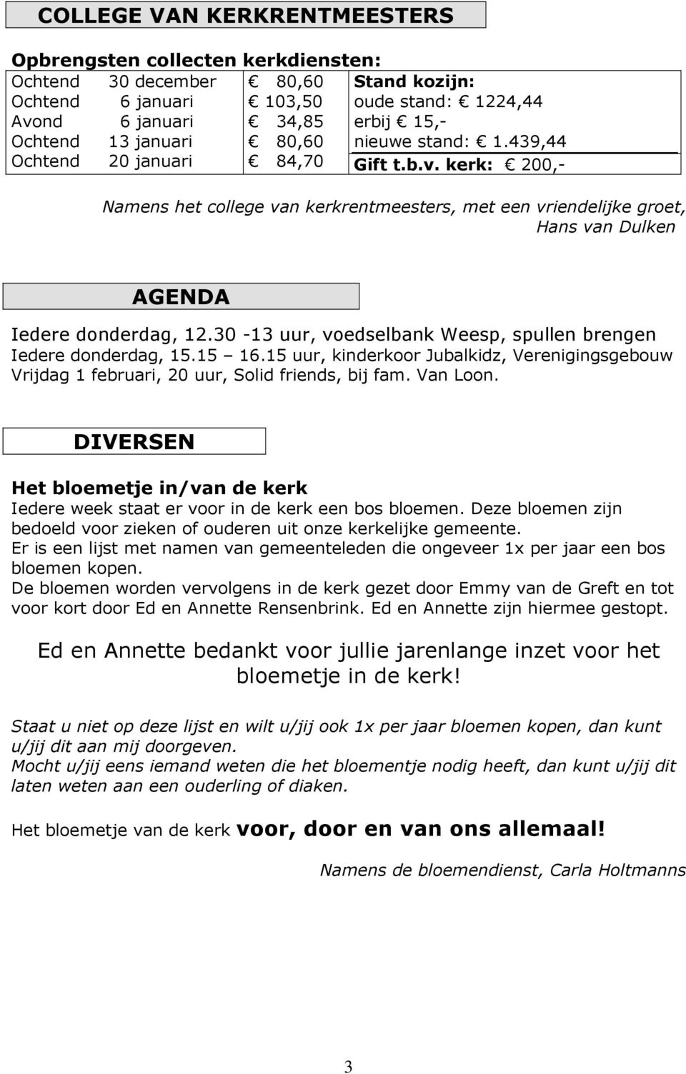 30-13 uur, voedselbank Weesp, spullen brengen Iedere donderdag, 15.15 16.15 uur, kinderkoor Jubalkidz, Verenigingsgebouw Vrijdag 1 februari, 20 uur, Solid friends, bij fam. Van Loon.