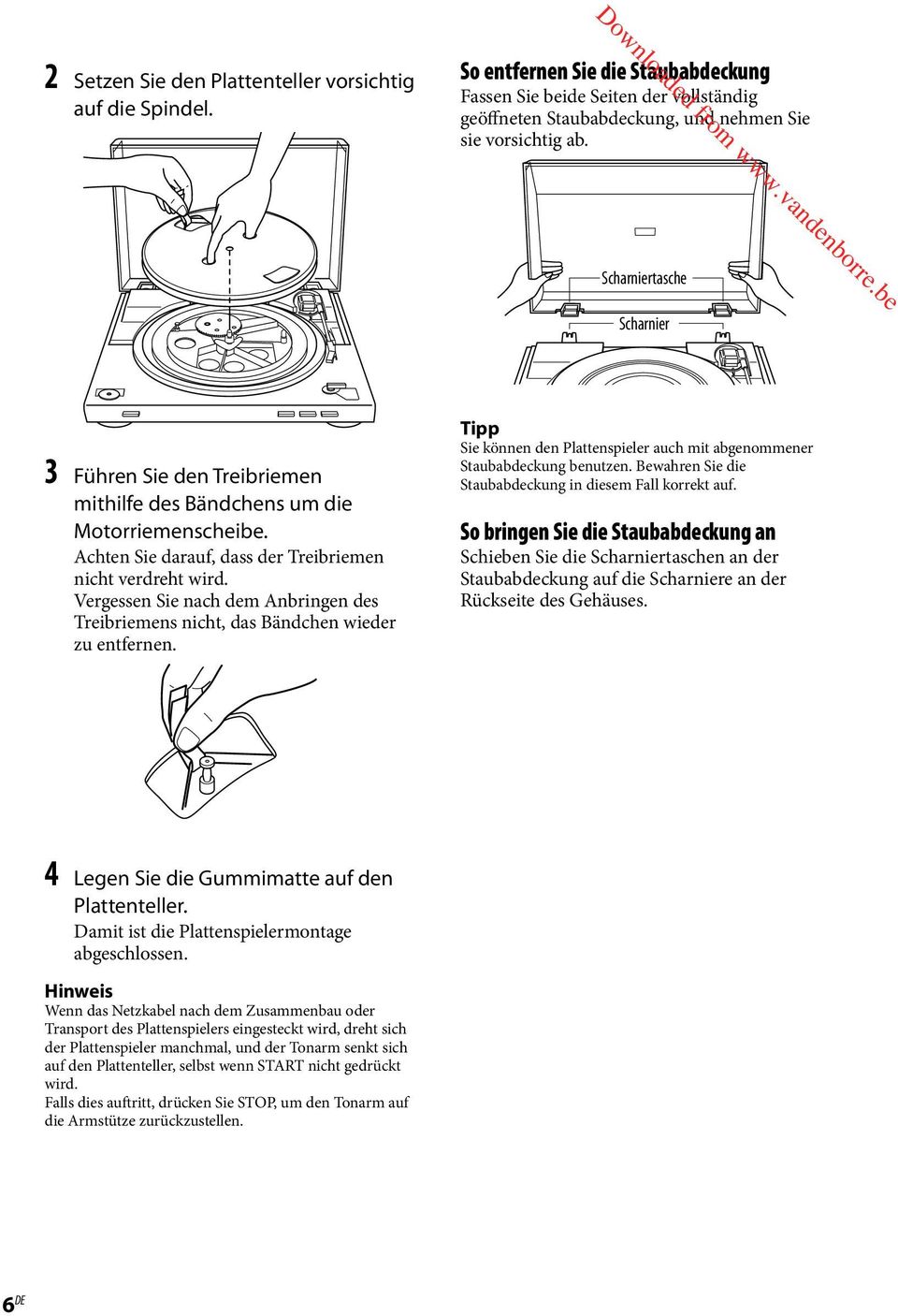 Vergessen Sie nach dem Anbringen des Treibriemens nicht, das Bändchen wieder zu entfernen. Tipp Sie können den Plattenspieler auch mit abgenommener Staubabdeckung benutzen.