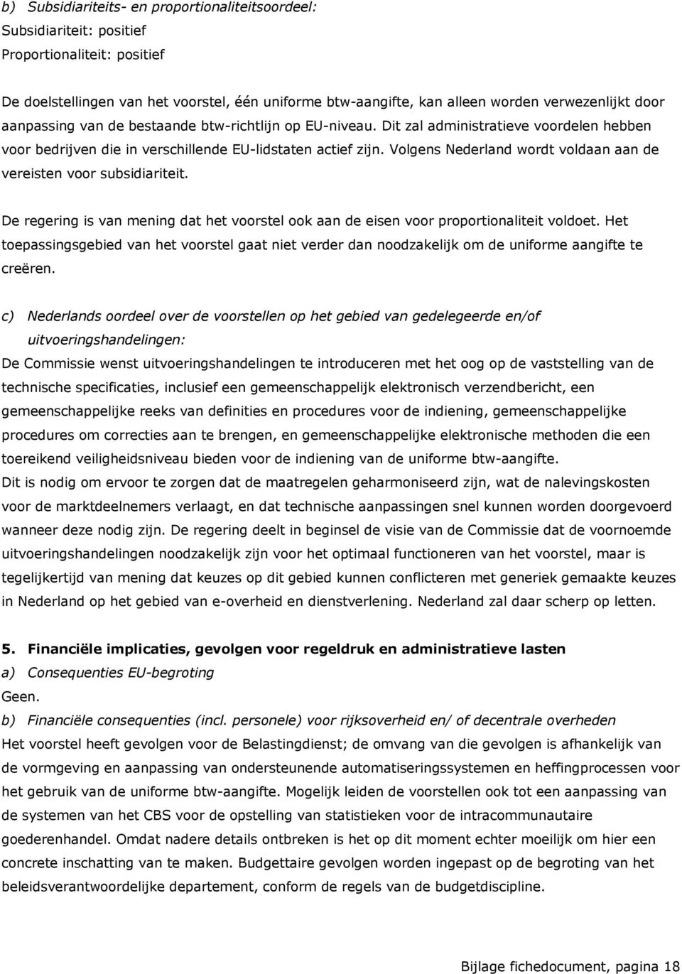 Volgens Nederland wordt voldaan aan de vereisten voor subsidiariteit. De regering is van mening dat het voorstel ook aan de eisen voor proportionaliteit voldoet.