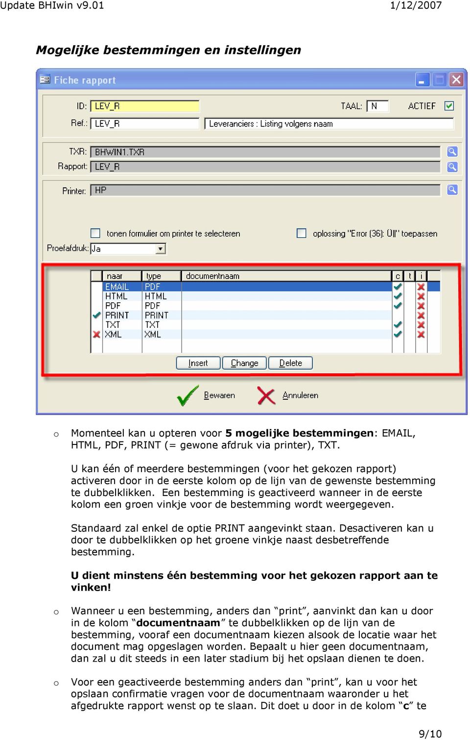 Een bestemming is geactiveerd wanneer in de eerste klm een gren vinkje vr de bestemming wrdt weergegeven. Standaard zal enkel de ptie PRINT aangevinkt staan.