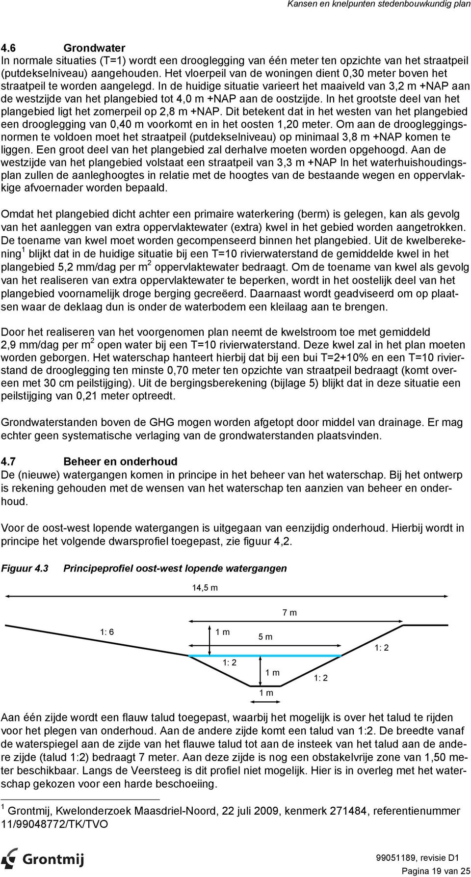 In de huidige situatie varieert het maaiveld van 3,2 m +NAP aan de westzijde van het plangebied tot 4,0 m +NAP aan de oostzijde.