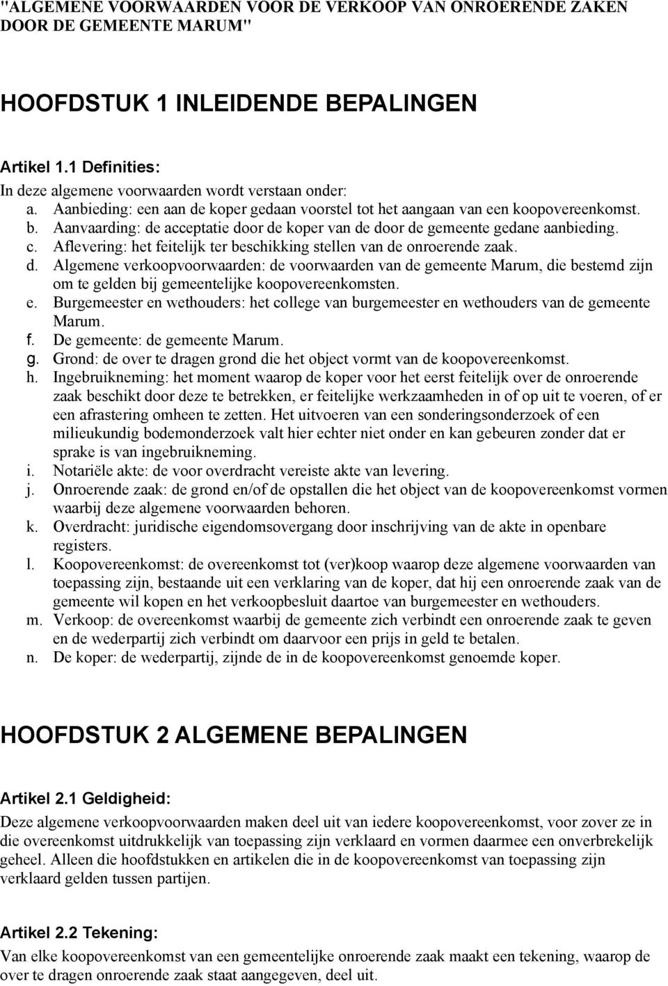 Aflevering: het feitelijk ter beschikking stellen van de onroerende zaak. d. Algemene verkoopvoorwaarden: de voorwaarden van de gemeente Marum, die bestemd zijn om te gelden bij gemeentelijke koopovereenkomsten.