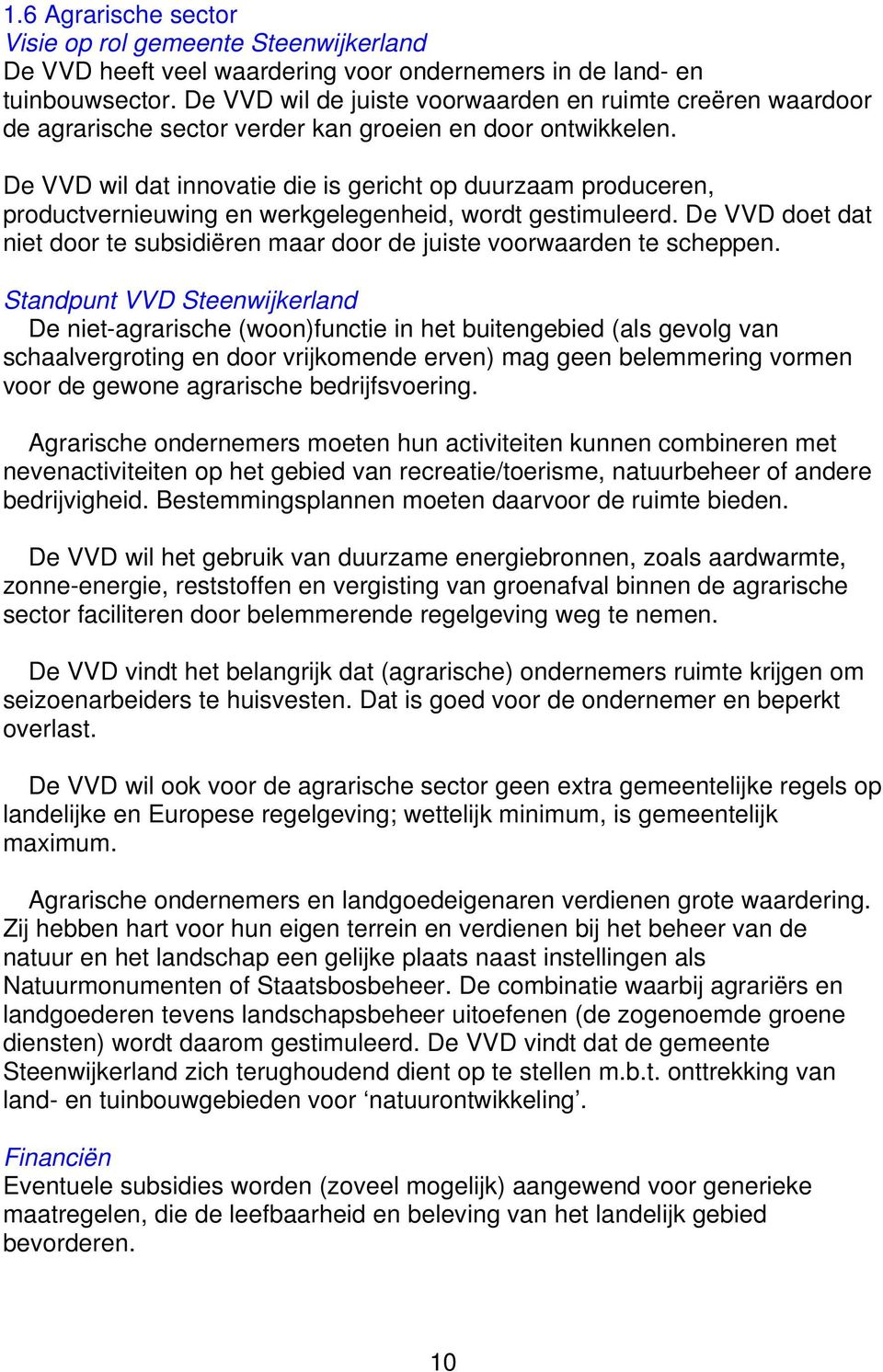 De VVD wil dat innovatie die is gericht op duurzaam produceren, productvernieuwing en werkgelegenheid, wordt gestimuleerd.