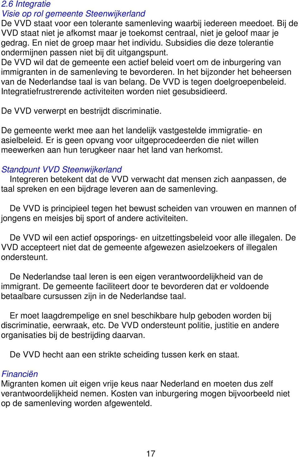 De VVD wil dat de gemeente een actief beleid voert om de inburgering van immigranten in de samenleving te bevorderen. In het bijzonder het beheersen van de Nederlandse taal is van belang.