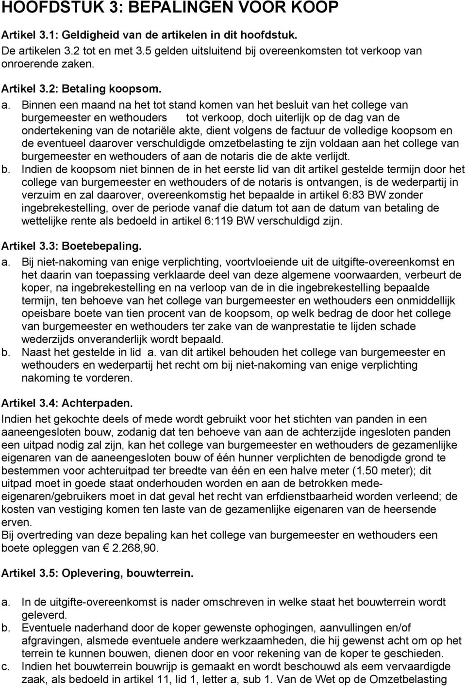 Binnen een maand na het tot stand komen van het besluit van het college van burgemeester en wethouders tot verkoop, doch uiterlijk op de dag van de ondertekening van de notariële akte, dient volgens