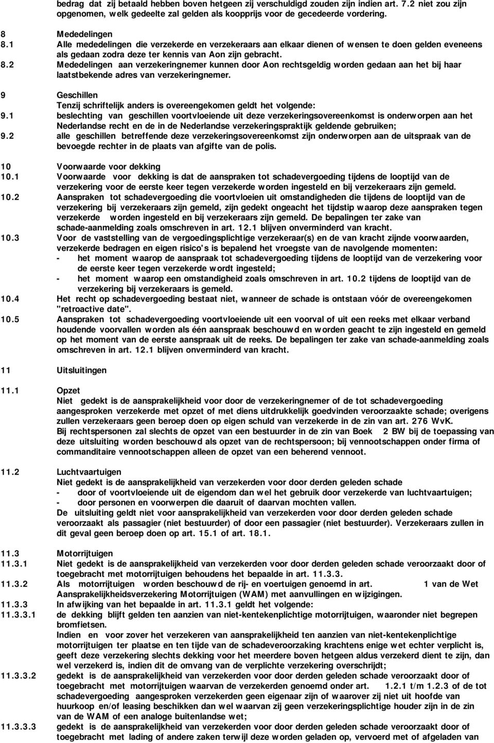 2 Mededelingen aan verzekeringnemer kunnen door Aon rechtsgeldig worden gedaan aan het bij haar laatstbekende adres van verzekeringnemer.