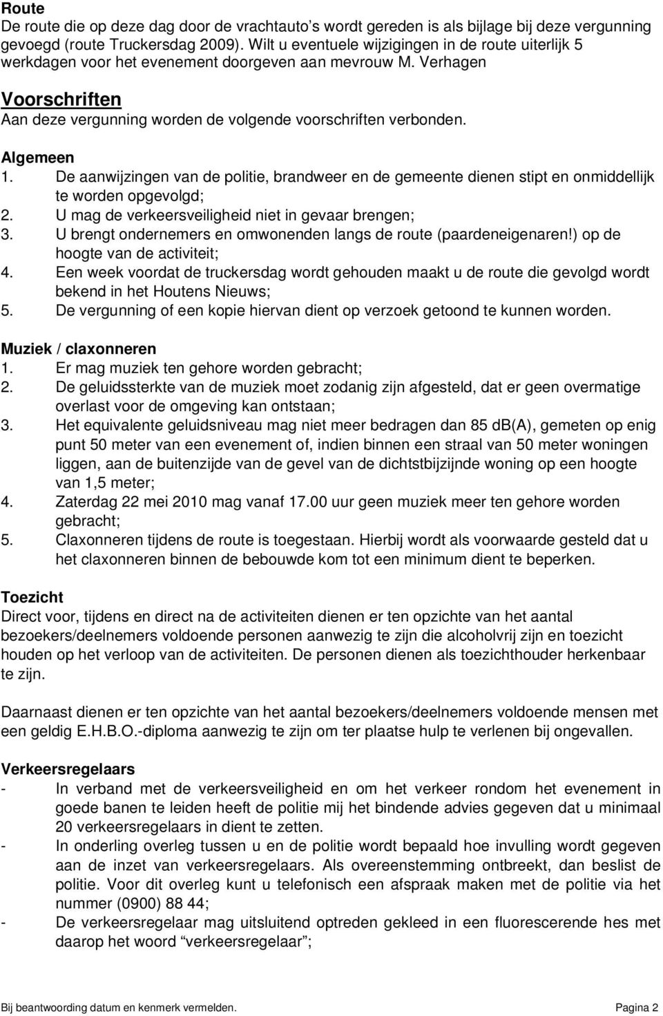 Algemeen 1. De aanwijzingen van de politie, brandweer en de gemeente dienen stipt en onmiddellijk te worden opgevolgd; 2. U mag de verkeersveiligheid niet in gevaar brengen; 3.