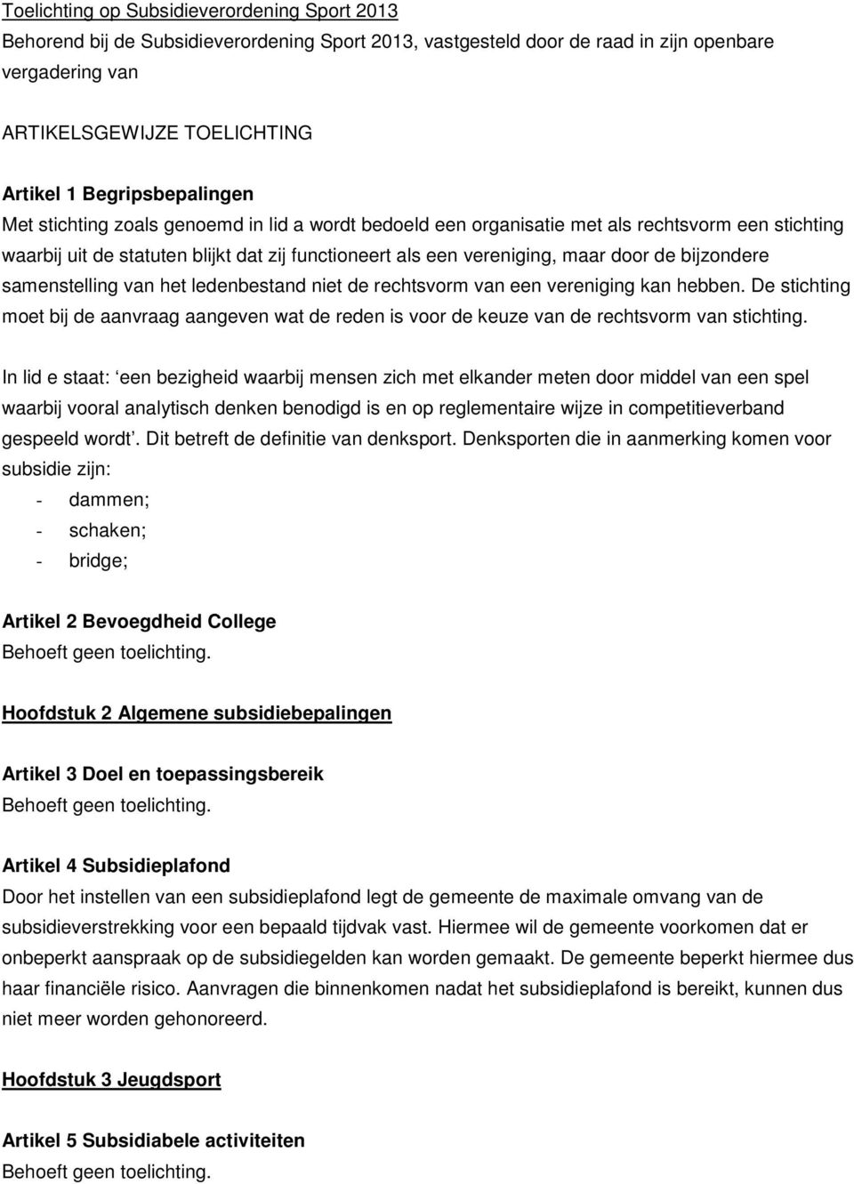 de bijzondere samenstelling van het ledenbestand niet de rechtsvorm van een vereniging kan hebben.