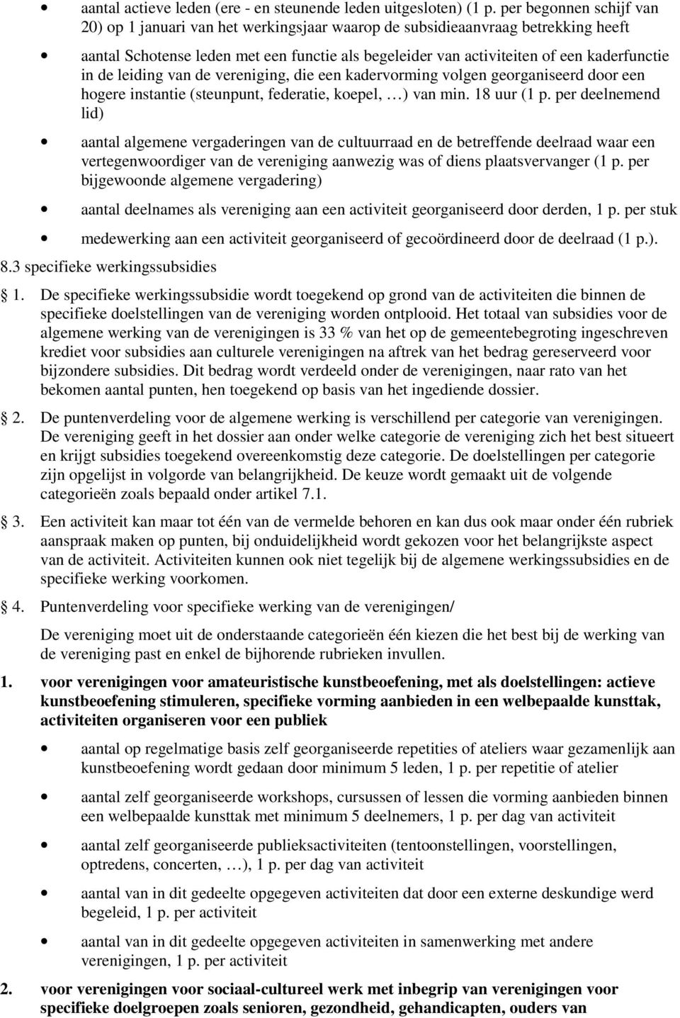 de leiding van de vereniging, die een kadervorming volgen georganiseerd door een hogere instantie (steunpunt, federatie, koepel, ) van min. 18 uur (1 p.