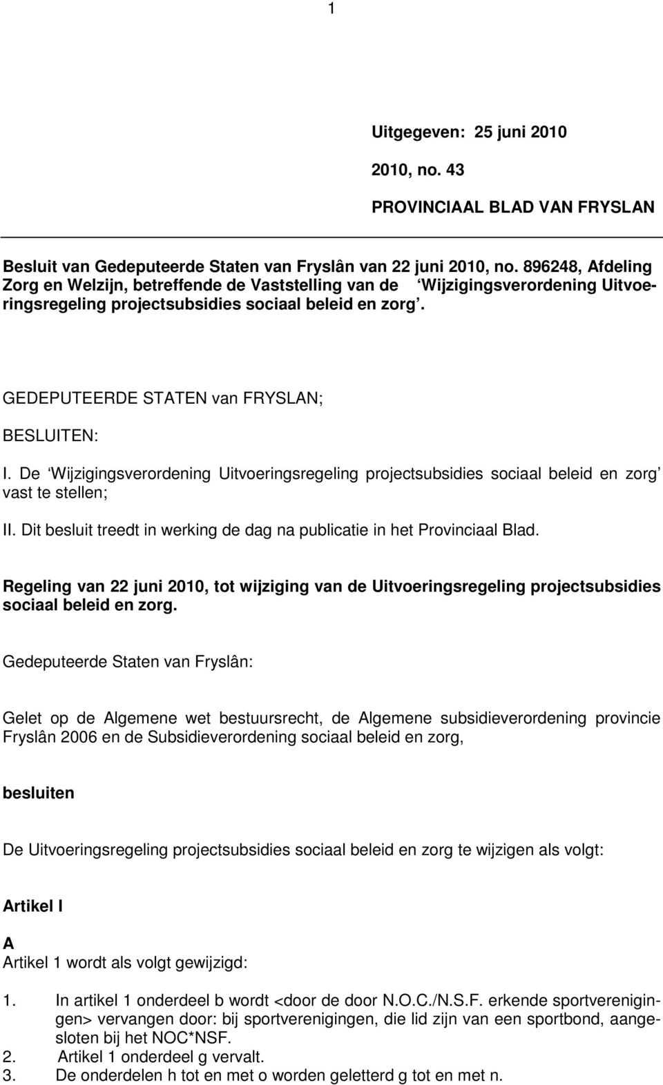 De Wijzigingsverordening Uitvoeringsregeling projectsubsidies sociaal beleid en zorg vast te stellen; II. Dit besluit treedt in werking de dag na publicatie in het Provinciaal Blad.