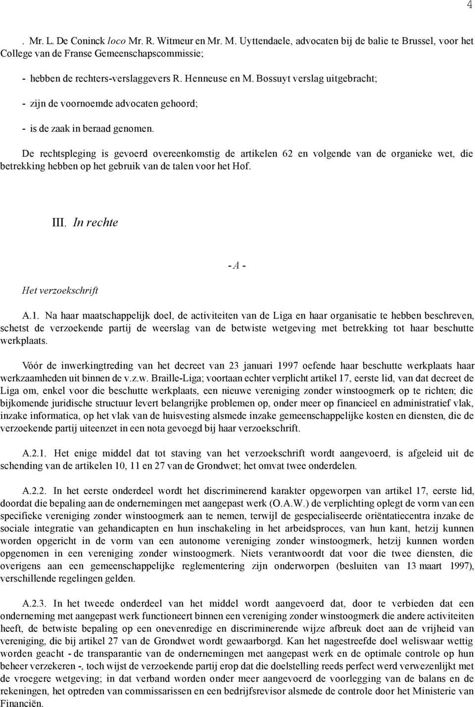 De rechtspleging is gevoerd overeenkomstig de artikelen 62 en volgende van de organieke wet, die betrekking hebben op het gebruik van de talen voor het Hof. III. In rechte Het verzoekschrift - A - A.