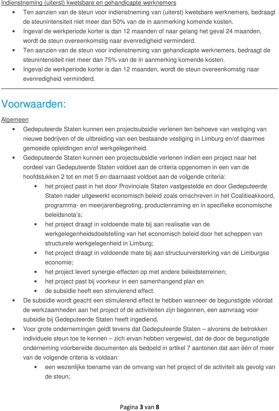 Ten aanzien van de steun voor indienstneming van gehandicapte werknemers, bedraagt de steunintensiteit niet meer dan 75% van de in aanmerking komende kosten.