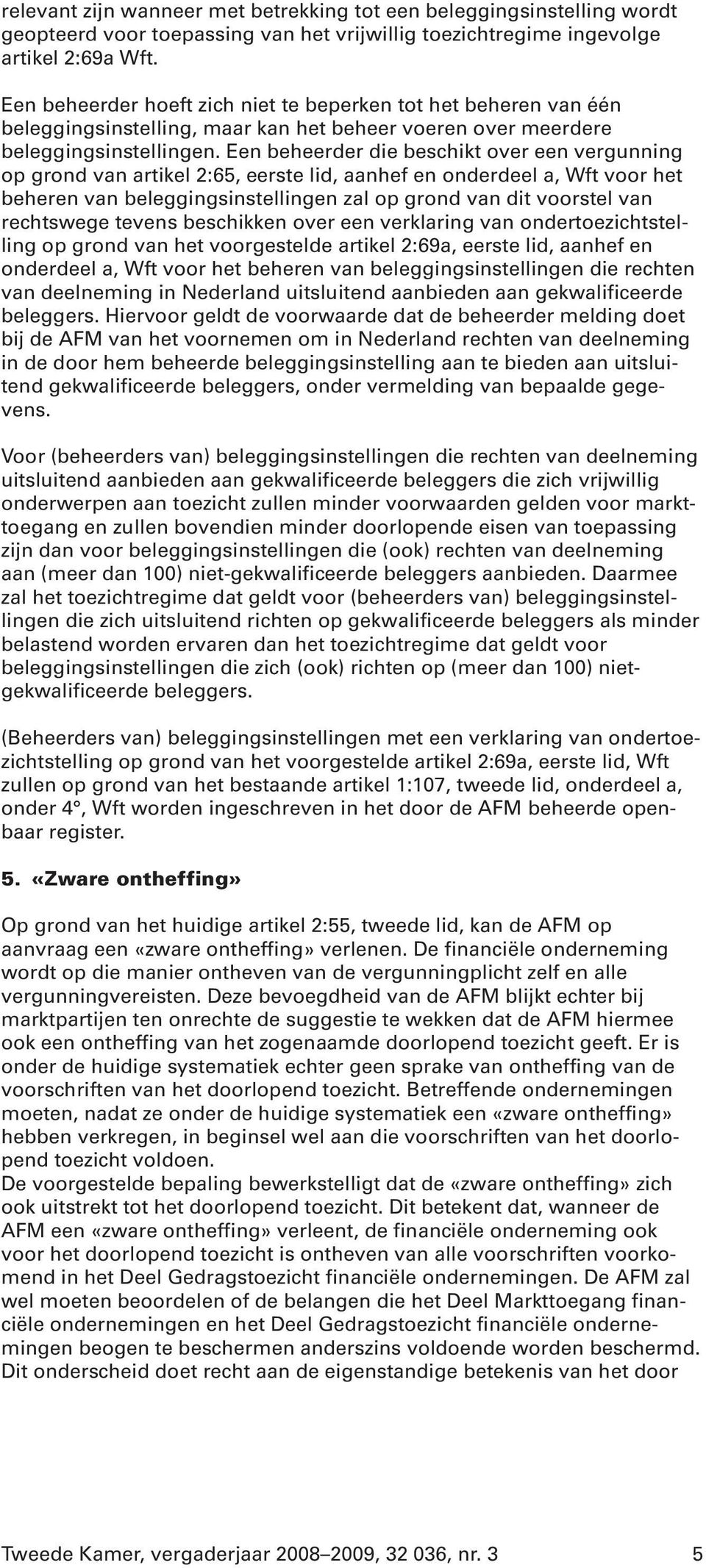 Een beheerder die beschikt over een vergunning op grond van artikel 2:65, eerste lid, aanhef en onderdeel a, Wft voor het beheren van beleggingsinstellingen zal op grond van dit voorstel van