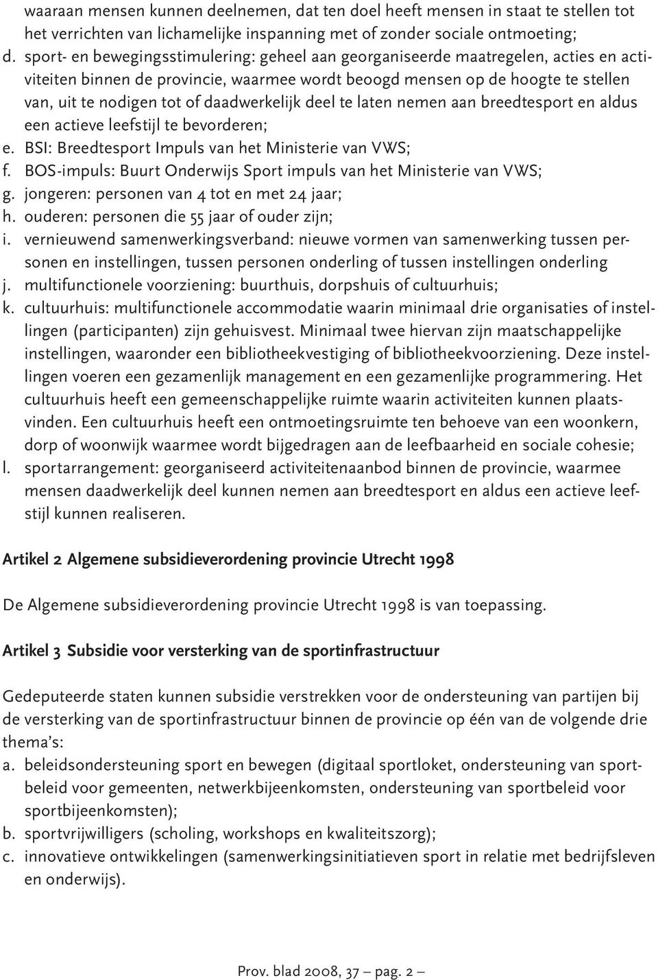 daadwerkelijk deel te laten nemen aan breedtesport en aldus een actieve leefstijl te bevorderen; e. BSI: Breedtesport Impuls van het Ministerie van VWS; f.