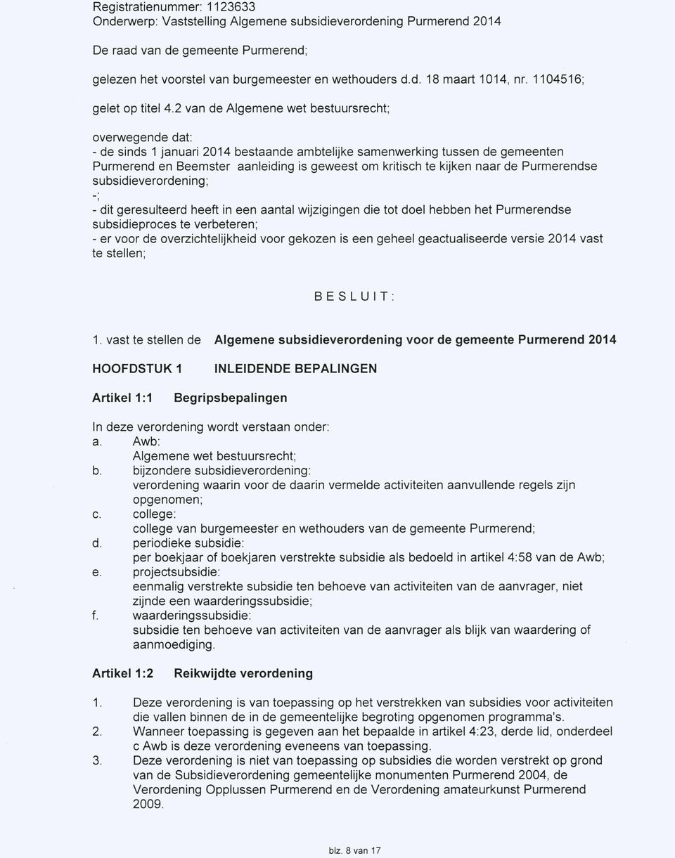 naar de Purmerendse subsidieverordening; - dit geresulteerd heeft in een aantal wijzigingen die tot doel hebben het Purmerendse subsidieproces te verbeteren; - er voor de overzichtelijkheid voor