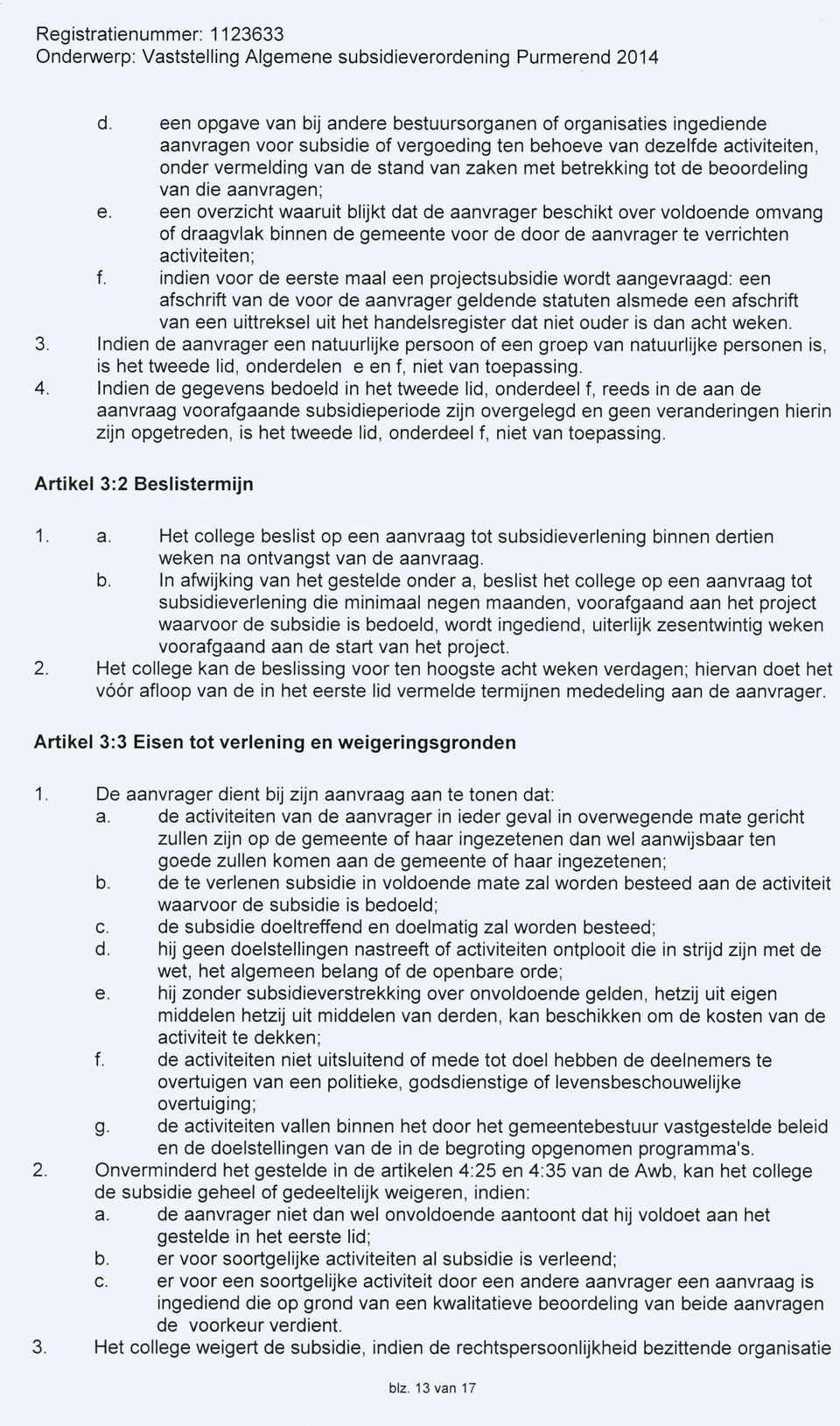 een overzicht waaruit blijkt dat de aanvrager beschikt over voldoende omvang of draagvlak binnen de gemeente voor de door de aanvrager te verrichten activiteiten; f.