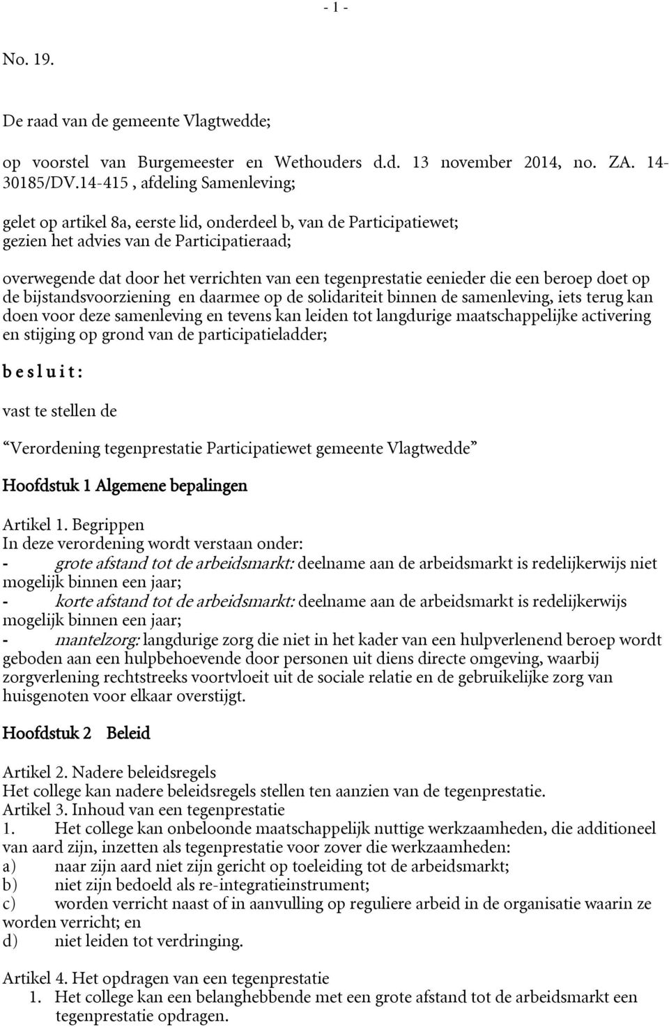 tegenprestatie eenieder die een beroep doet op de bijstandsvoorziening en daarmee op de solidariteit binnen de samenleving, iets terug kan doen voor deze samenleving en tevens kan leiden tot