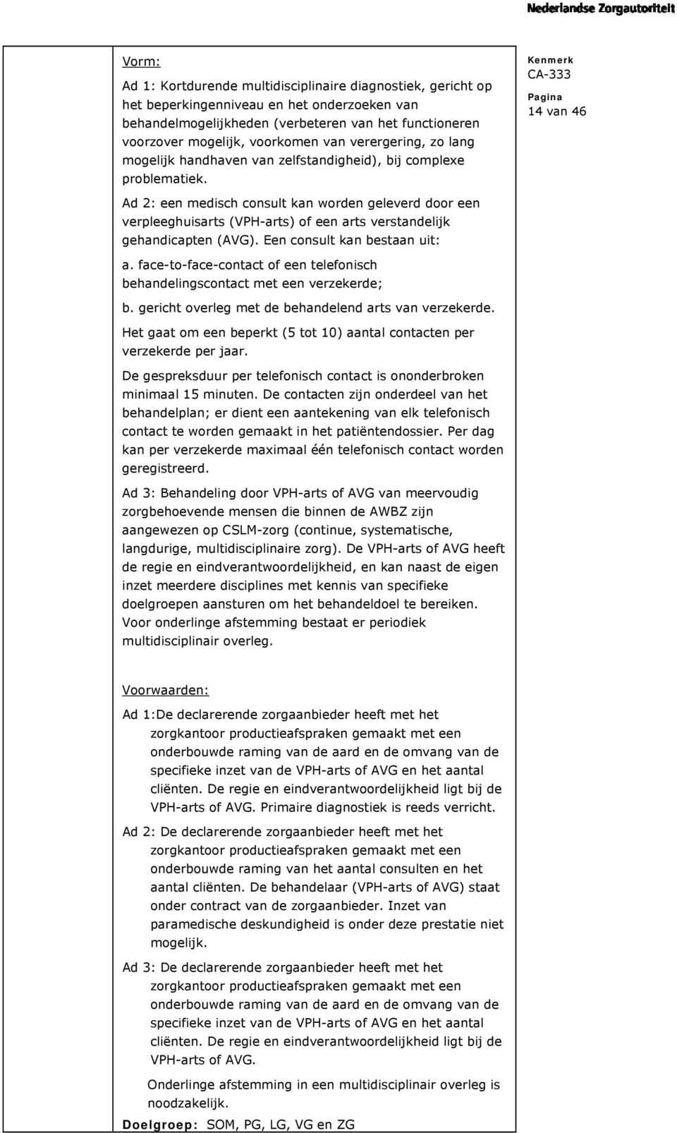 14 van 46 Ad 2: een medisch consult kan worden geleverd door een verpleeghuisarts (VPH-arts) of een arts verstandelijk gehandicapten (AVG). Een consult kan bestaan uit: a.