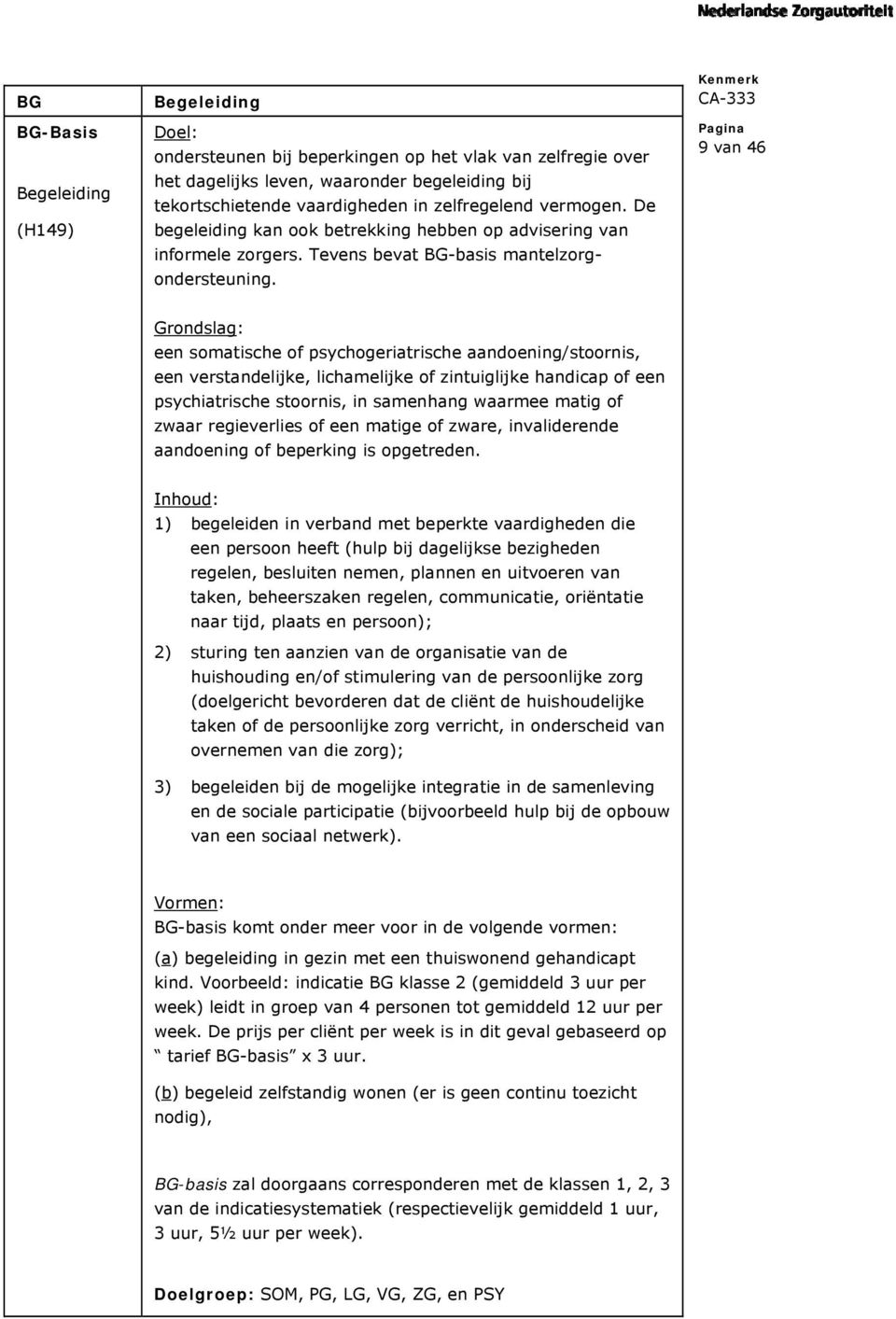 9 van 46 een somatische of psychogeriatrische aandoening/stoornis, een verstandelijke, lichamelijke of zintuiglijke handicap of een psychiatrische stoornis, in samenhang waarmee matig of zwaar