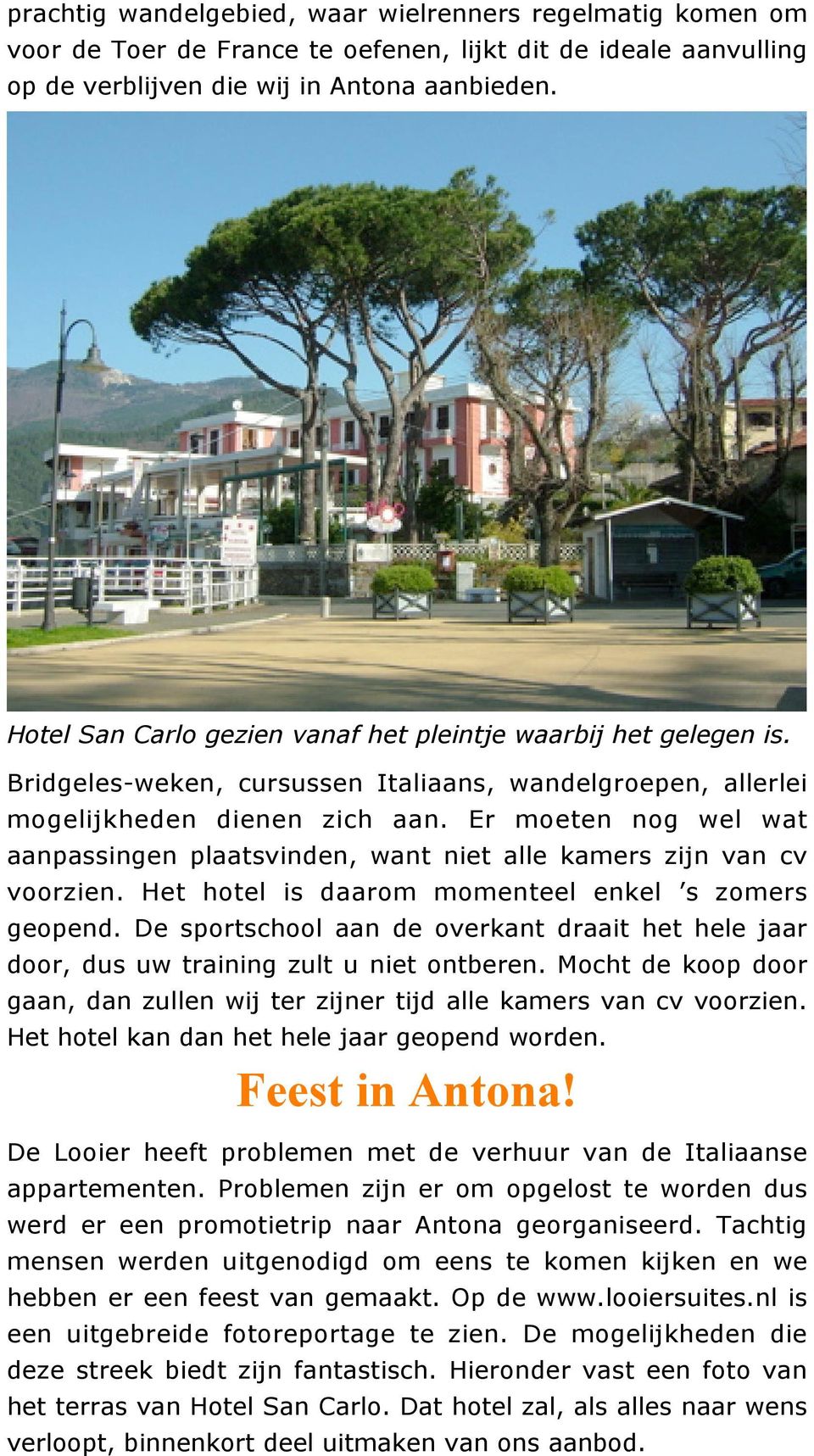 Er moeten nog wel wat aanpassingen plaatsvinden, want niet alle kamers zijn van cv voorzien. Het hotel is daarom momenteel enkel s zomers geopend.