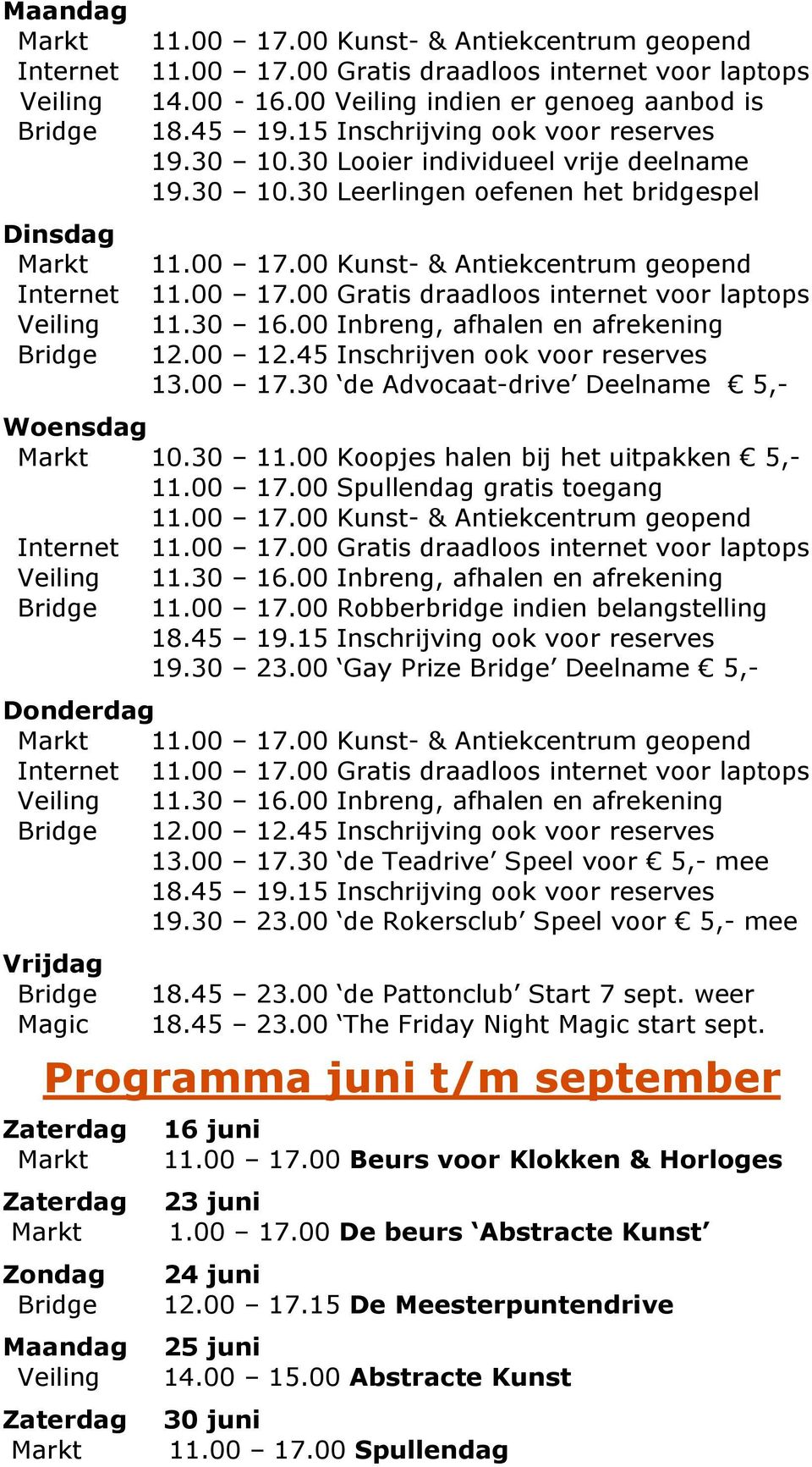 30 16.00 Inbreng, afhalen en afrekening 12.00 12.45 Inschrijven ook voor reserves 13.00 17.30 de Advocaat-drive Deelname 5,- Woensdag 10.30 11.00 Koopjes halen bij het uitpakken 5,- 11.00 17.00 Spullendag toegang 11.