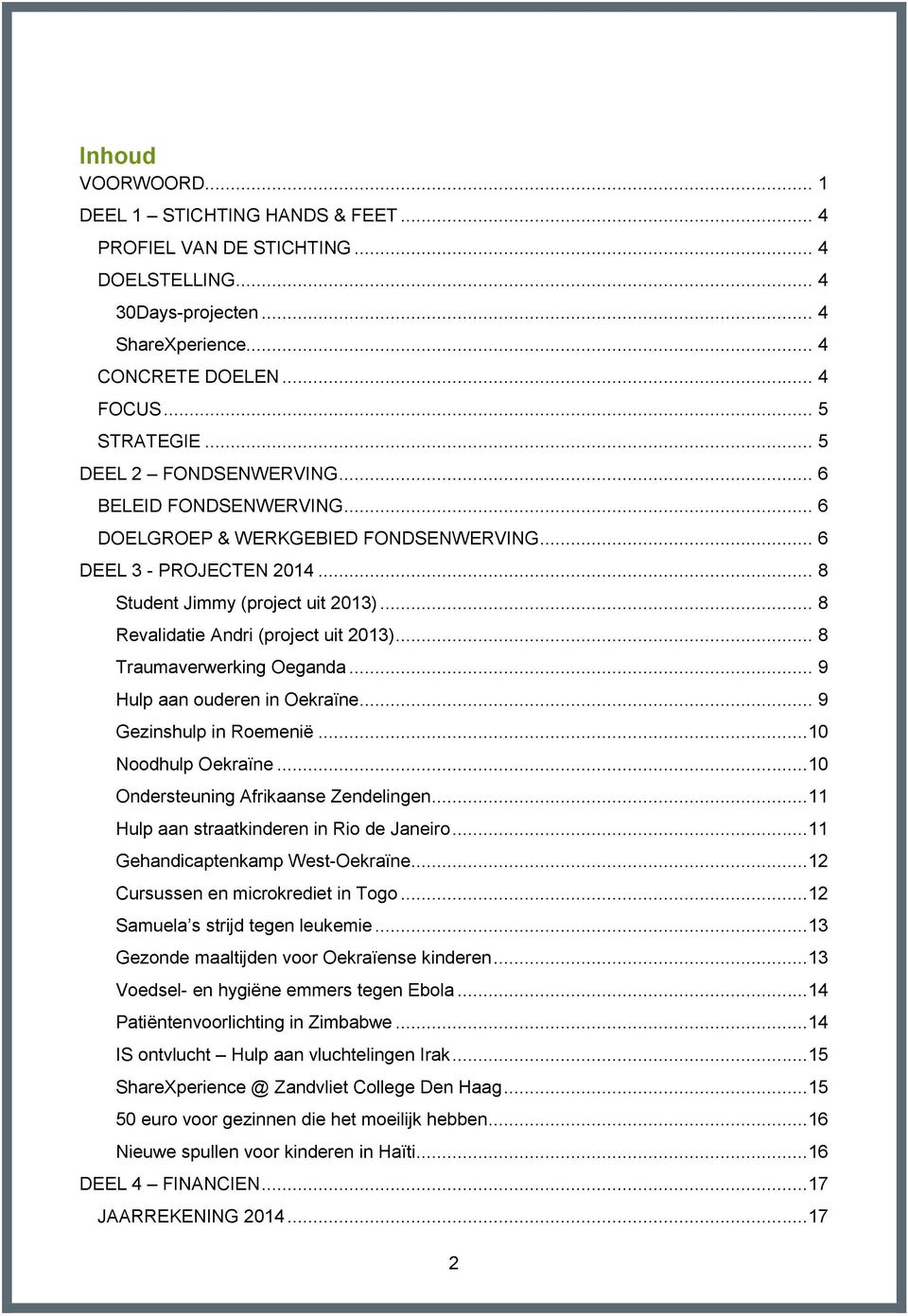 .. 8 Revalidatie Andri (project uit 2013)... 8 Traumaverwerking Oeganda... 9 Hulp aan ouderen in Oekraïne... 9 Gezinshulp in Roemenië...10 Noodhulp Oekraïne...10 Ondersteuning Afrikaanse Zendelingen.