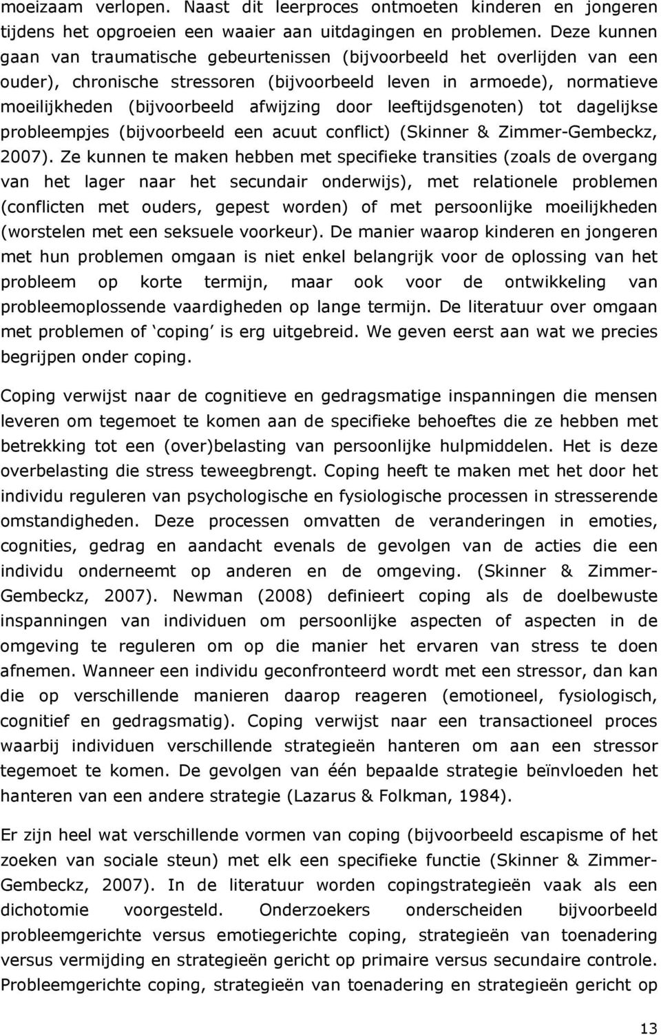 door leeftijdsgenoten) tot dagelijkse probleempjes (bijvoorbeeld een acuut conflict) (Skinner & Zimmer-Gembeckz, 2007).