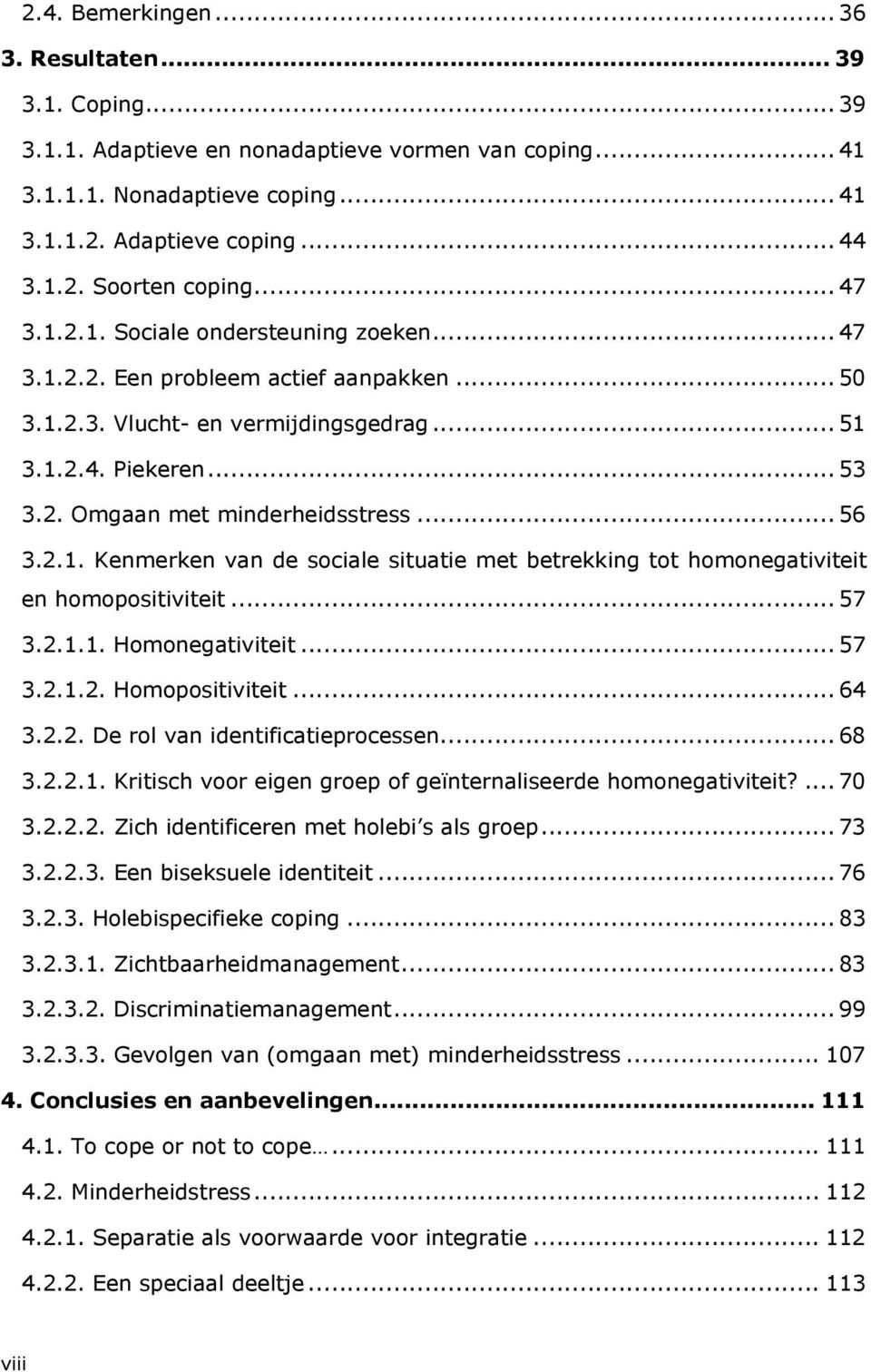 .. 56 3.2.1. Kenmerken van de sociale situatie met betrekking tot homonegativiteit en homopositiviteit... 57 3.2.1.1. Homonegativiteit... 57 3.2.1.2. Homopositiviteit... 64 3.2.2. De rol van identificatieprocessen.