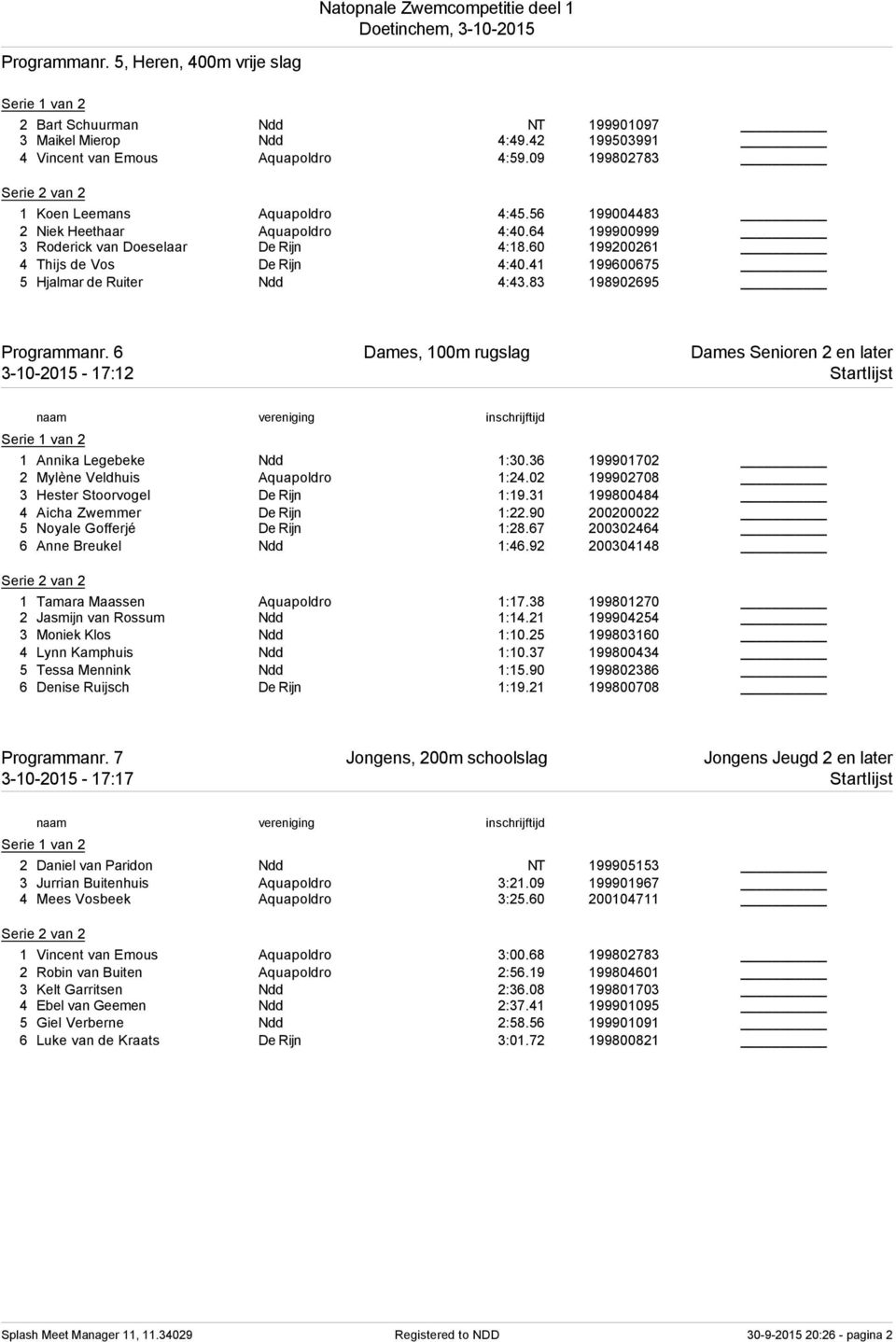 83 198902695 Programmanr. 6 Dames, 100m rugslag Dames Senioren 2 en later 3-10-2015-17:12 Startlijst 1 Annika Legebeke Ndd 1:30.36 199901702 2 Mylène Veldhuis Aquapoldro 1:24.