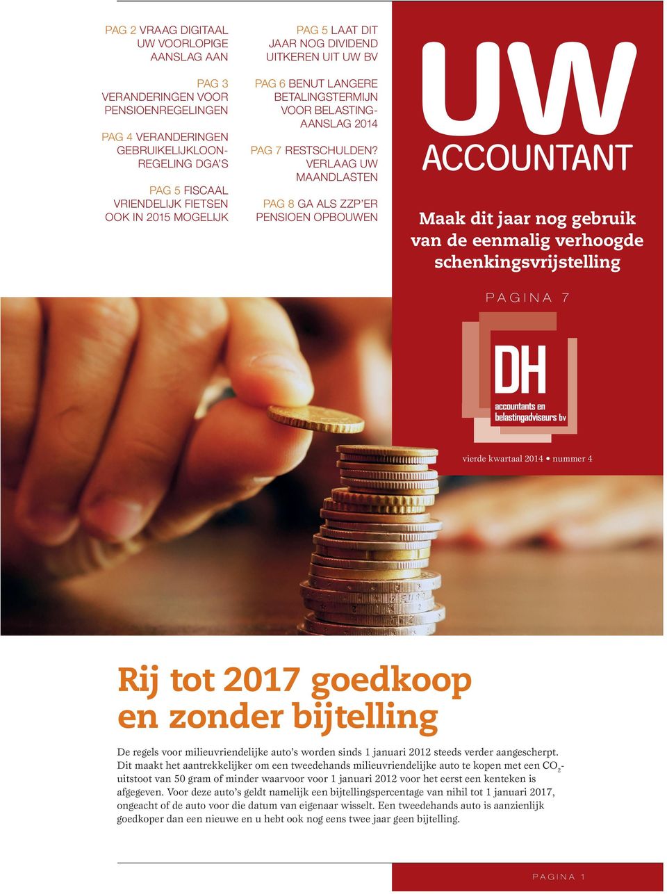 VERLAAG UW MAANDLASTEN PAG 8 GA ALS ZZP ER PENSIOEN OPBOUWEN UW ACCOUNTANT Maak dit jaar nog gebruik van de eenmalig verhoogde schenkingsvrijstelling PAGINA 7 vierde kwartaal 2014 nummer 4 vie Rij