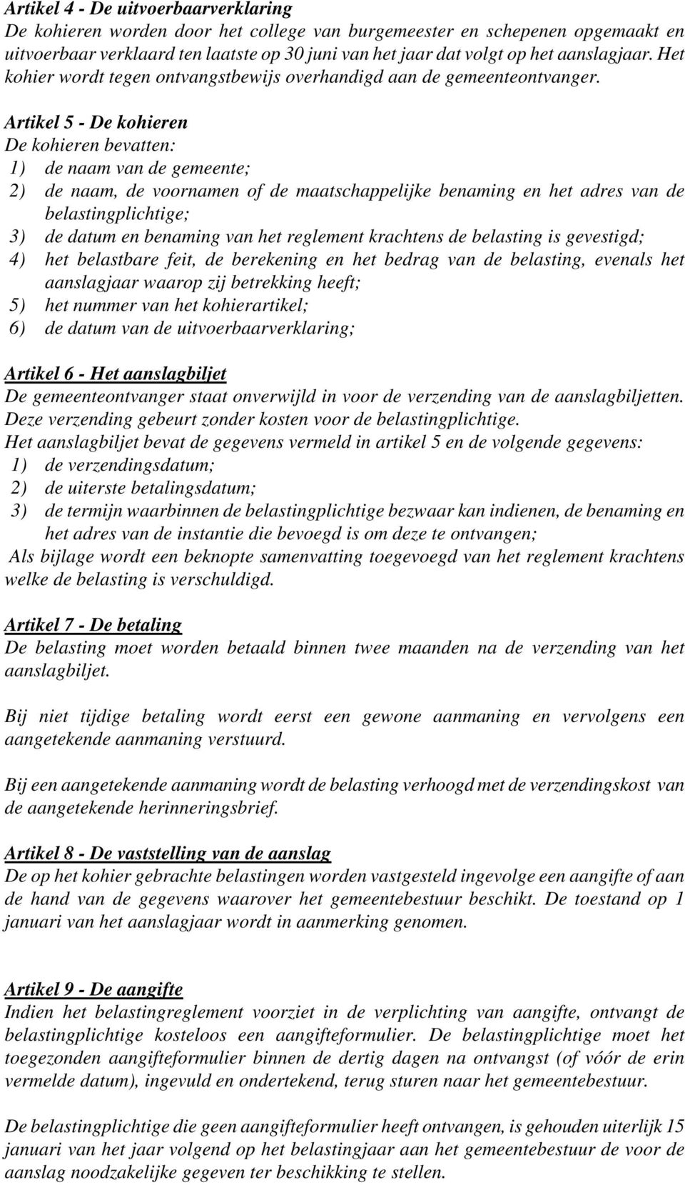 Artikel 5 - De kohieren De kohieren bevatten: 1) de naam van de gemeente; 2) de naam, de voornamen of de maatschappelijke benaming en het adres van de belastingplichtige; 3) de datum en benaming van