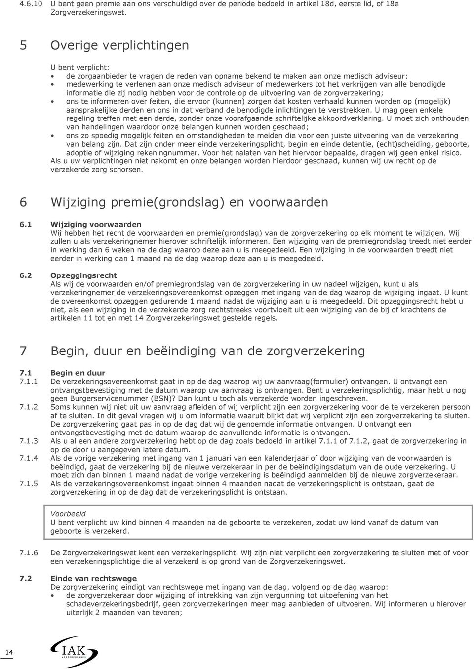 tot het verkrijgen van alle benodigde informatie die zij nodig hebben voor de controle op de uitvoering van de zorgverzekering; ons te informeren over feiten, die ervoor (kunnen) zorgen dat kosten