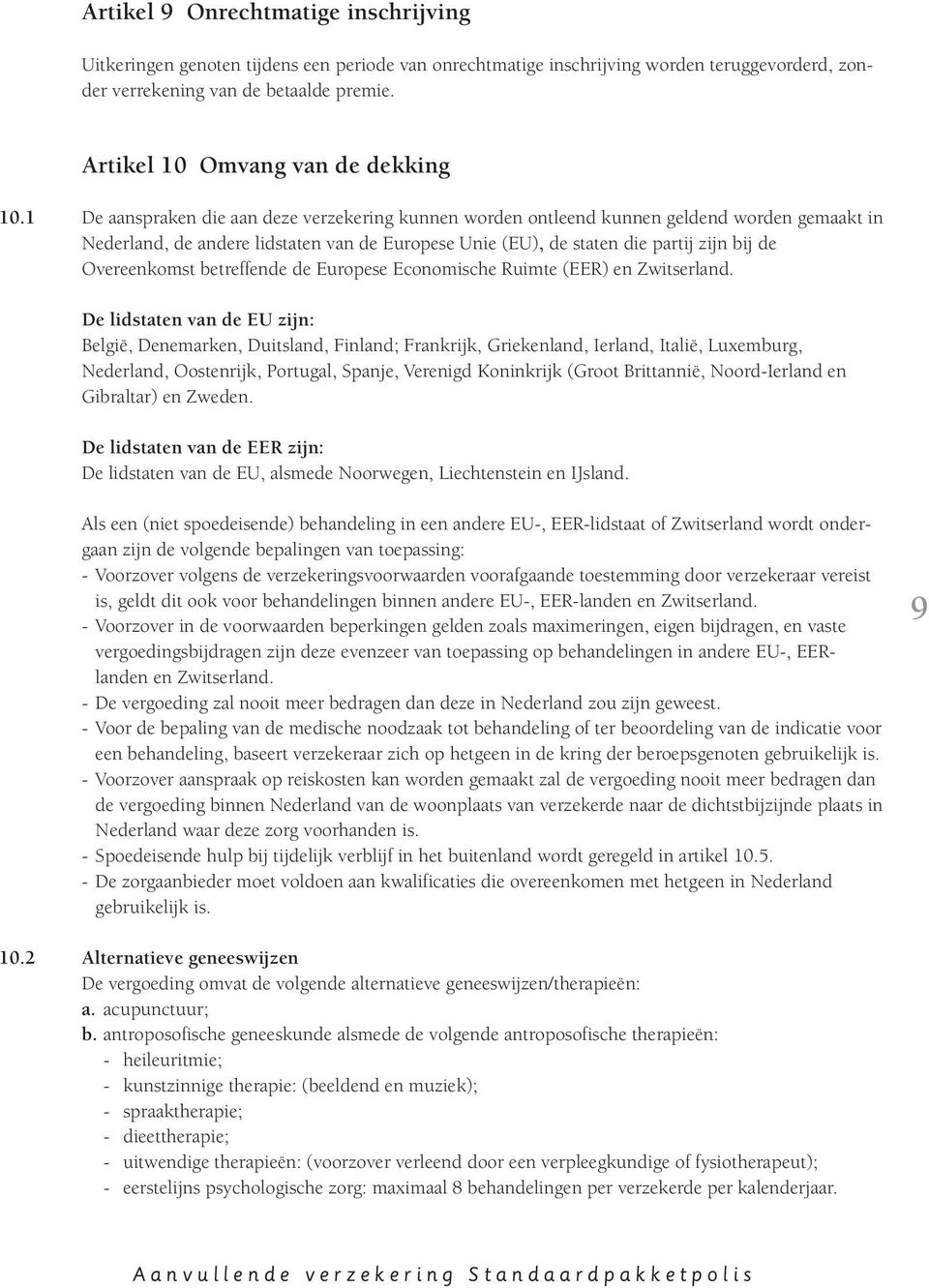 1 De aanspraken die aan deze verzekering kunnen worden ontleend kunnen geldend worden gemaakt in Nederland, de andere lidstaten van de Europese Unie (EU), de staten die partij zijn bij de